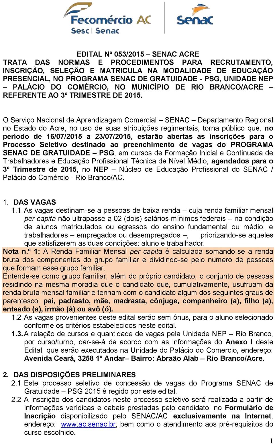 O Serviço Ncionl de Aprendizgem Comercil SENAC Deprtmento Regionl no Estdo do Acre, no uso de sus tribuições regimentis, torn público que, no período de 16/07/2015 23/07/2015, estrão berts s