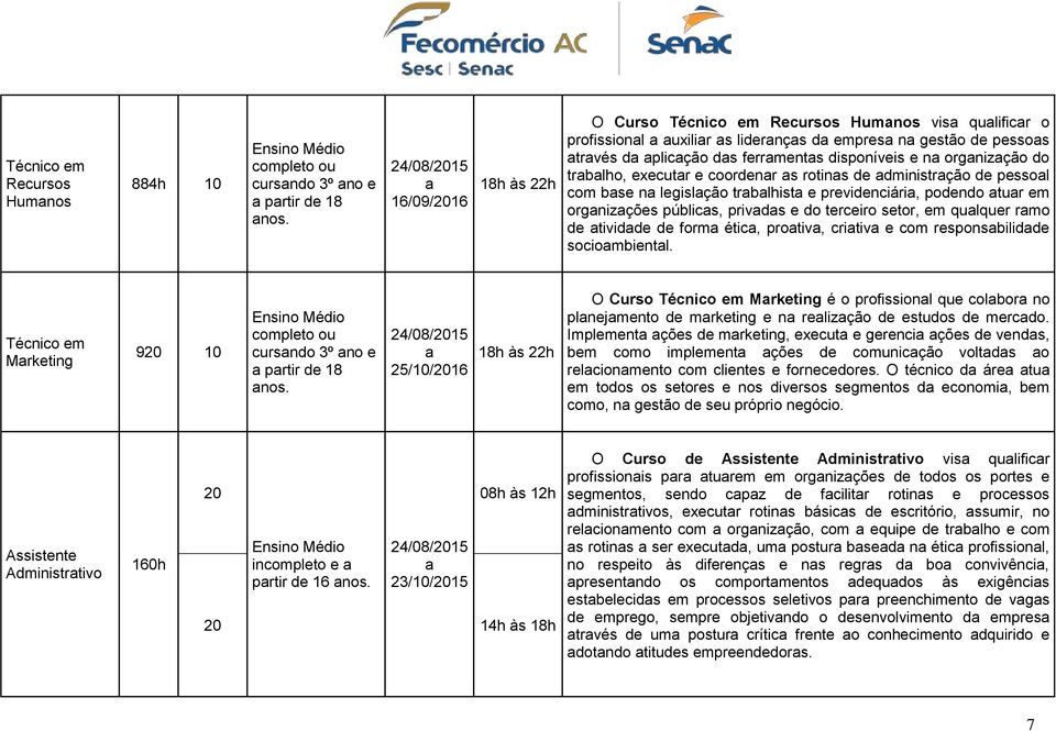 coordenr s rotins de dministrção de pessol com bse n legislção trblhist e previdenciári, podendo tur em orgnizções públics, privds e do terceiro setor, em qulquer rmo de tividde de form étic, protiv,