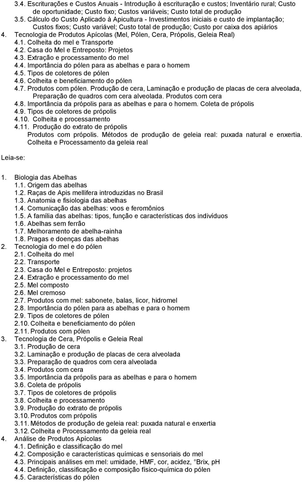 Tecnologia de Produtos Apícolas (Mel, Pólen, Cera, Própolis, Geleia Real) 4.1. Colheita do mel e Transporte 4.2. Casa do Mel e Entreposto: Projetos 4.3. Extração e processamento do mel 4.4. Importância do pólen para as abelhas e para o homem 4.