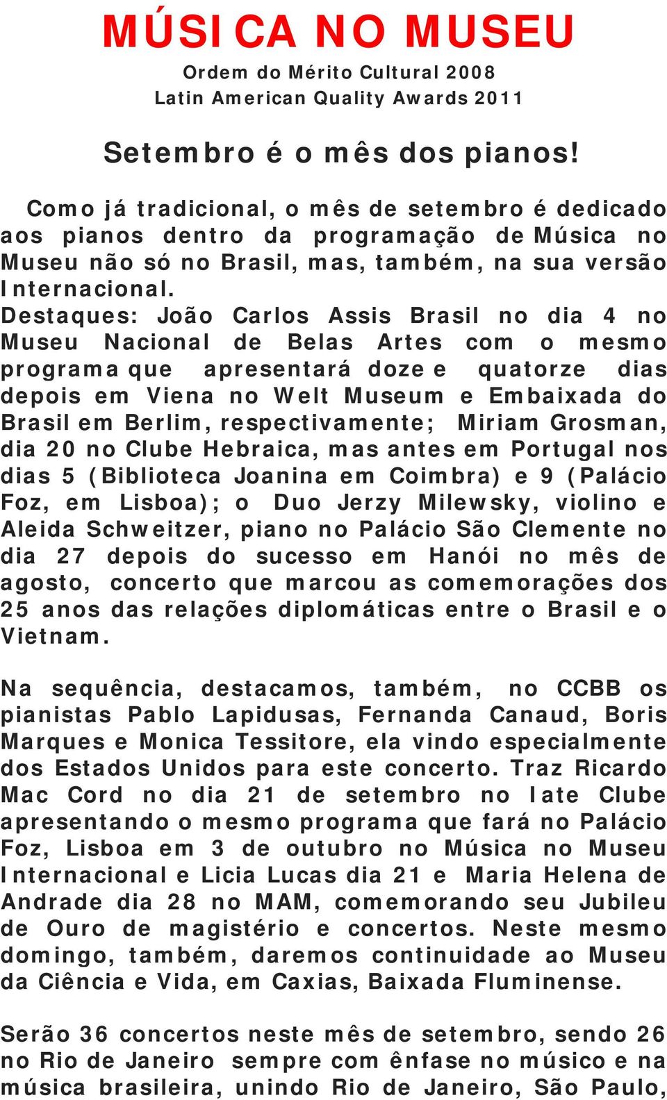 Destaques: João Carlos Assis Brasil no dia 4 no Museu Nacional de Belas Artes com o mesmo programa que apresentará doze e quatorze dias depois em Viena no Welt Museum e Embaixada do Brasil em Berlim,