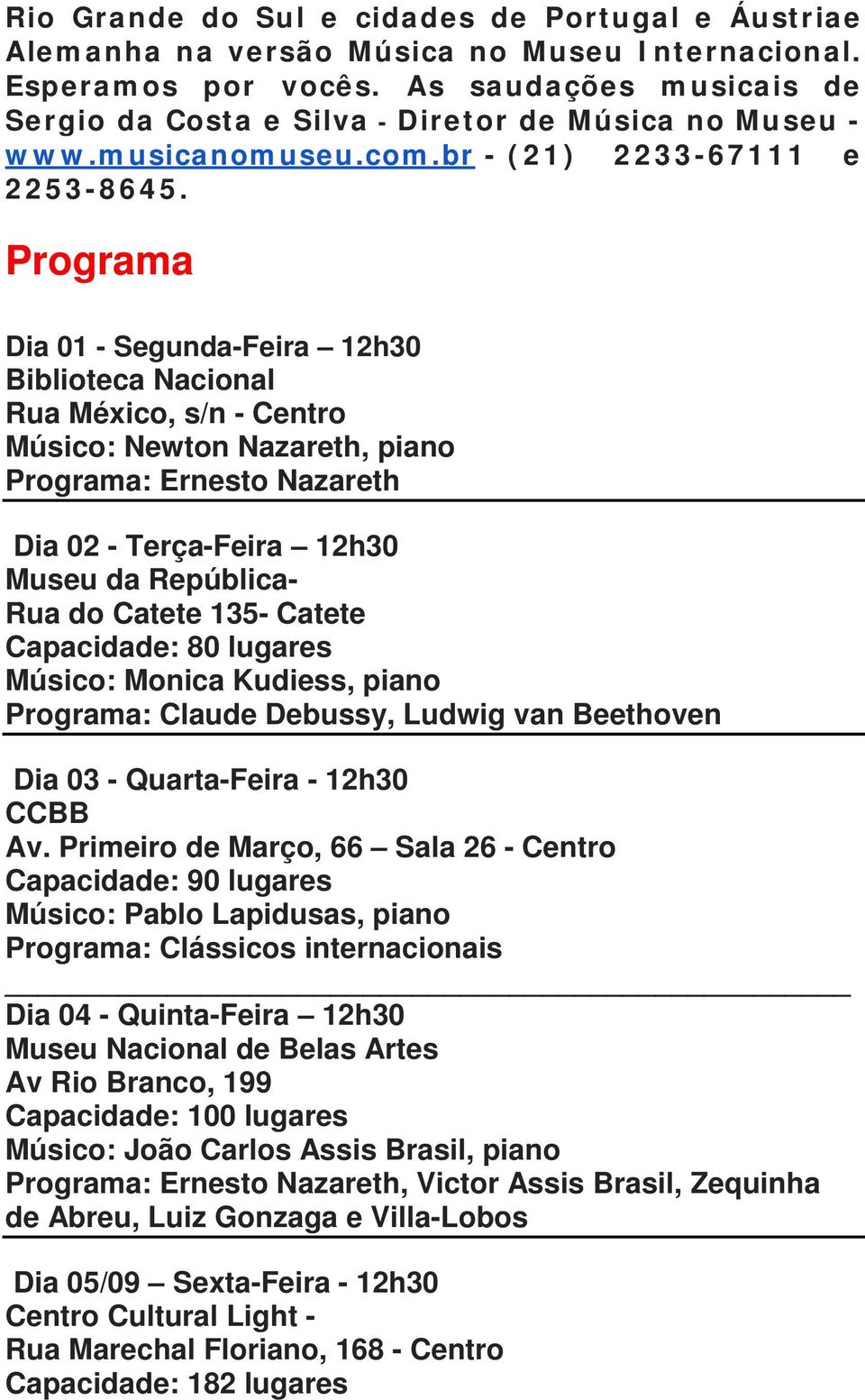Programa Dia 01 - Segunda-Feira 12h30 Biblioteca Nacional Rua México, s/n - Centro Músico: Newton Nazareth, piano Programa: Ernesto Nazareth Dia 02 - Terça-Feira 12h30 Museu da República- Rua do