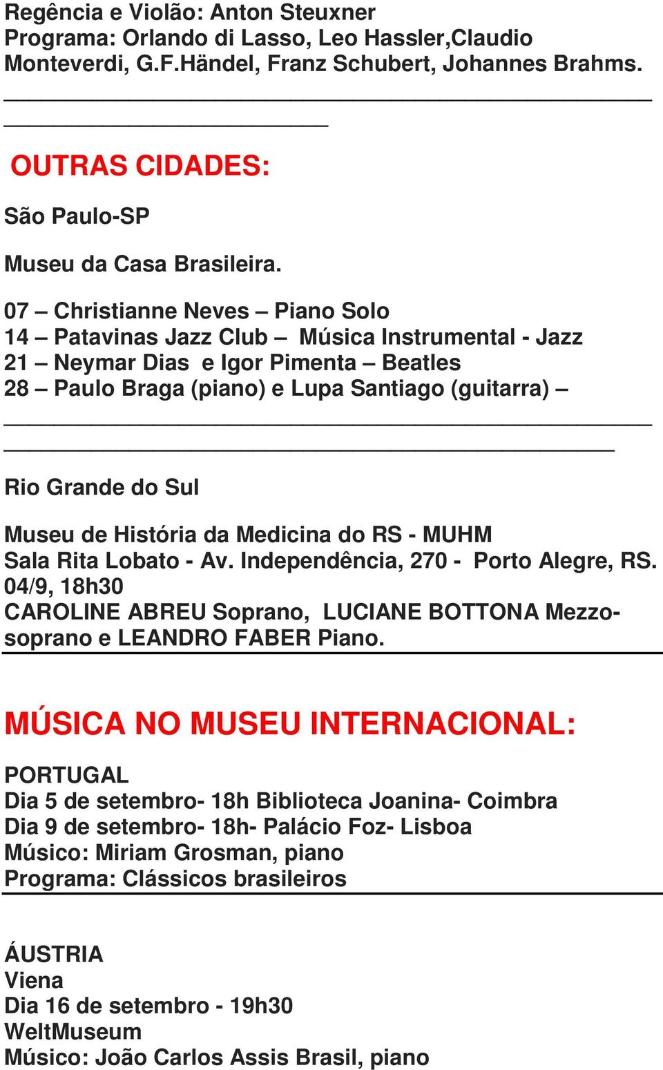 História da Medicina do RS - MUHM Sala Rita Lobato - Av. Independência, 270 - Porto Alegre, RS. 04/9, 18h30 CAROLINE ABREU Soprano, LUCIANE BOTTONA Mezzosoprano e LEANDRO FABER Piano.