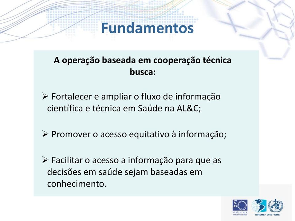 relevante; A Promover informação o acesso deve equitativo subsidiar à informação; os processos de tomada de decisão em Saúde, incluindo a formulação