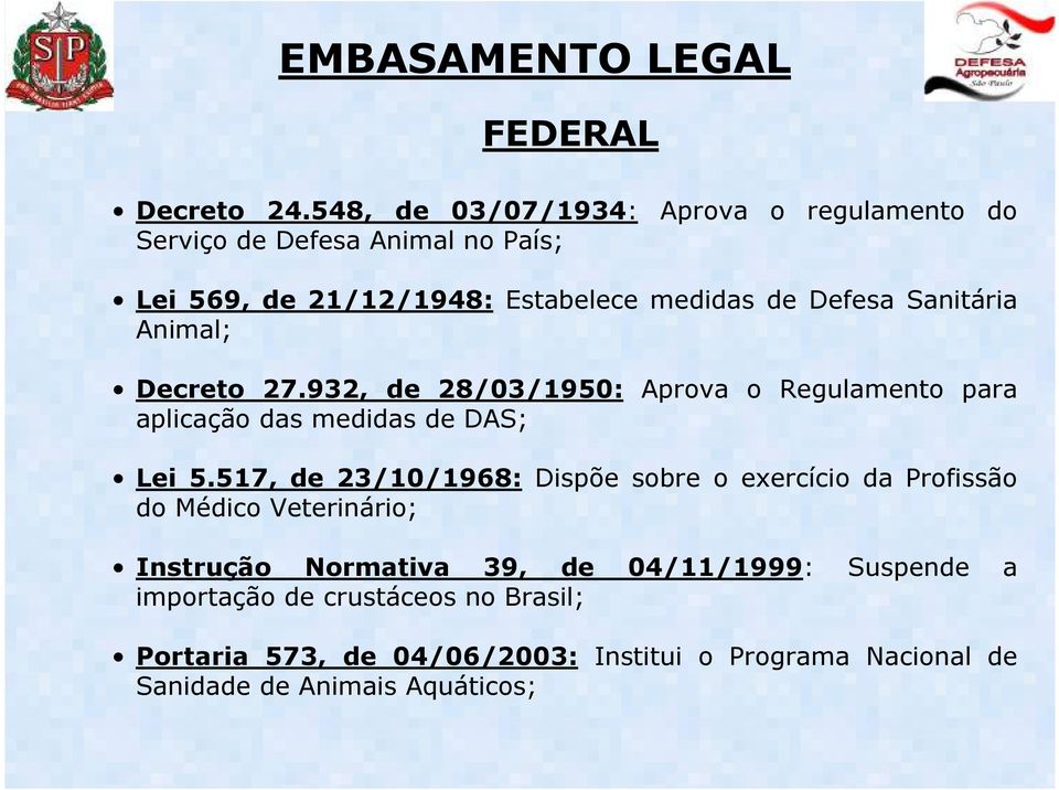 Sanitária Animal; Decreto 27.932, de 28/03/1950: Aprova o Regulamento para aplicação das medidas de DAS; Lei 5.