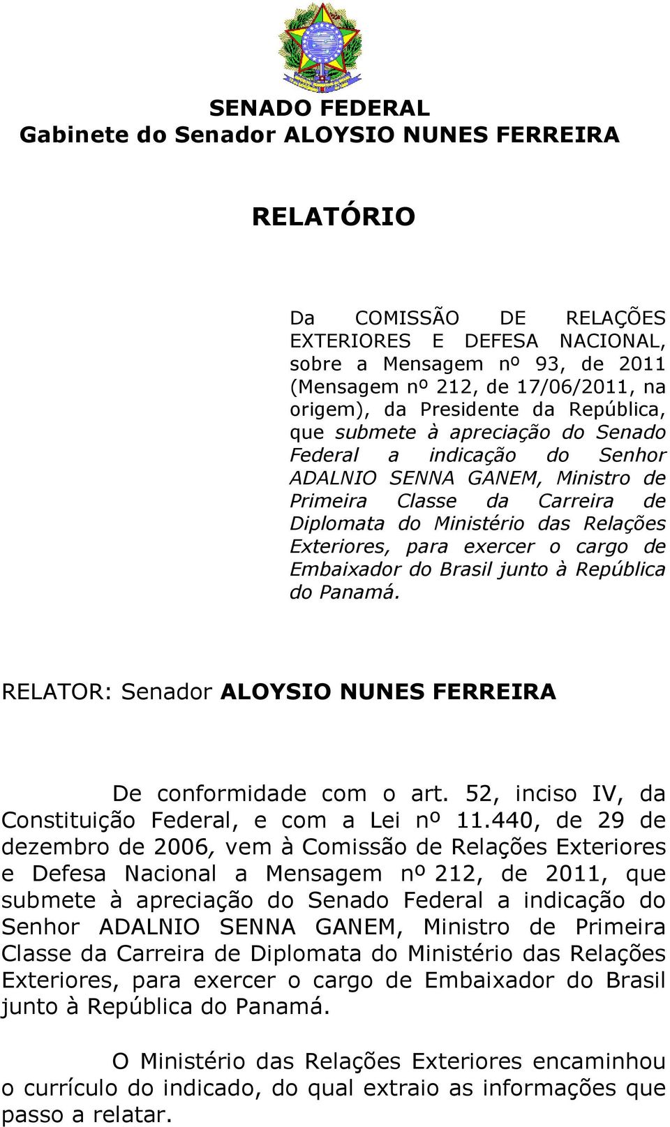 junto à República do Panamá. RELATOR: Senador ALOYSIO NUNES FERREIRA De conformidade com o art. 52, inciso IV, da Constituição Federal, e com a Lei nº 11.