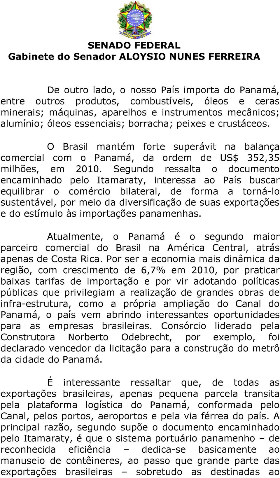 Segundo ressalta o documento encaminhado pelo Itamaraty, interessa ao País buscar equilibrar o comércio bilateral, de forma a torná-lo sustentável, por meio da diversificação de suas exportações e do