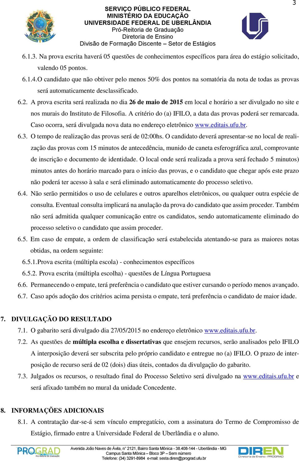 A prova escrita será realizada no dia 26 de maio de 2015 em local e horário a ser divulgado no site e nos murais do Instituto de Filosofia.