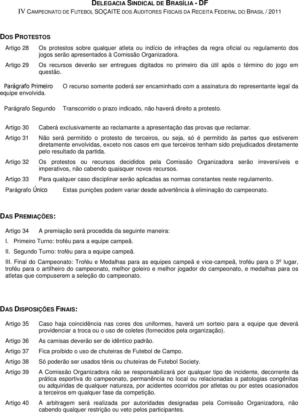 Parágrafo Segundo O recurso somente poderá ser encaminhado com a assinatura do representante legal da Transcorrido o prazo indicado, não haverá direito a protesto.