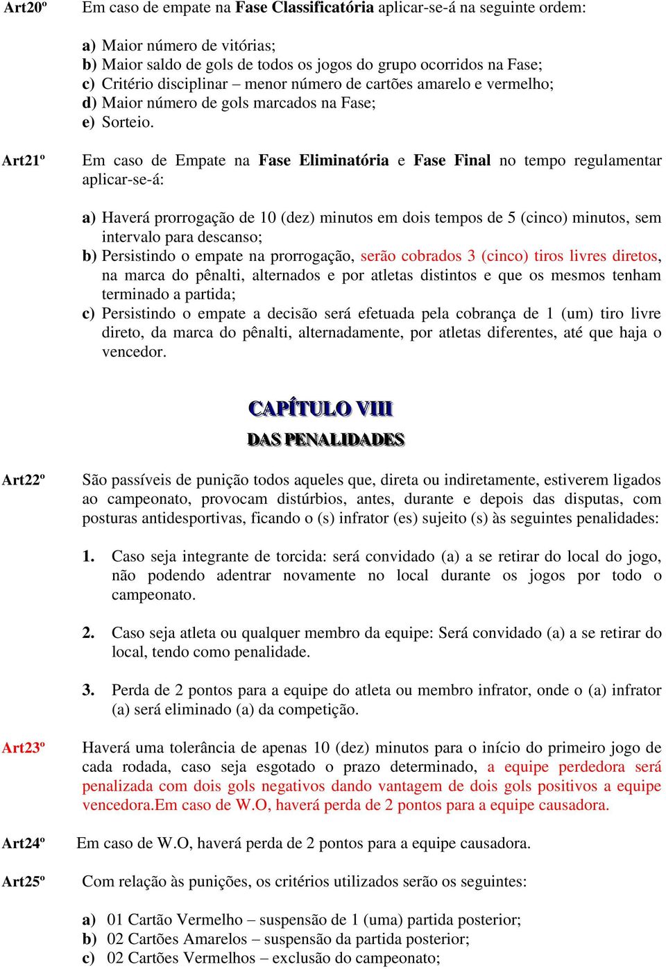 Art21º Em caso de Empate na Fase Eliminatória e Fase Final no tempo regulamentar aplicar-se-á: a) Haverá prorrogação de 10 (dez) minutos em dois tempos de 5 (cinco) minutos, sem intervalo para