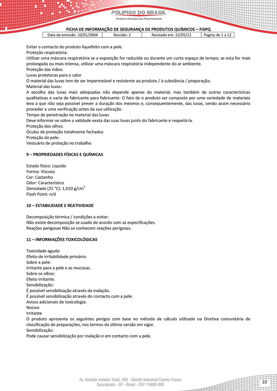 respiratória independente do ar ambiente. Proteção das mãos: Luvas protetoras para o calor O material das luvas tem de ser impermeável e resistente ao produto / à substância / preparação.