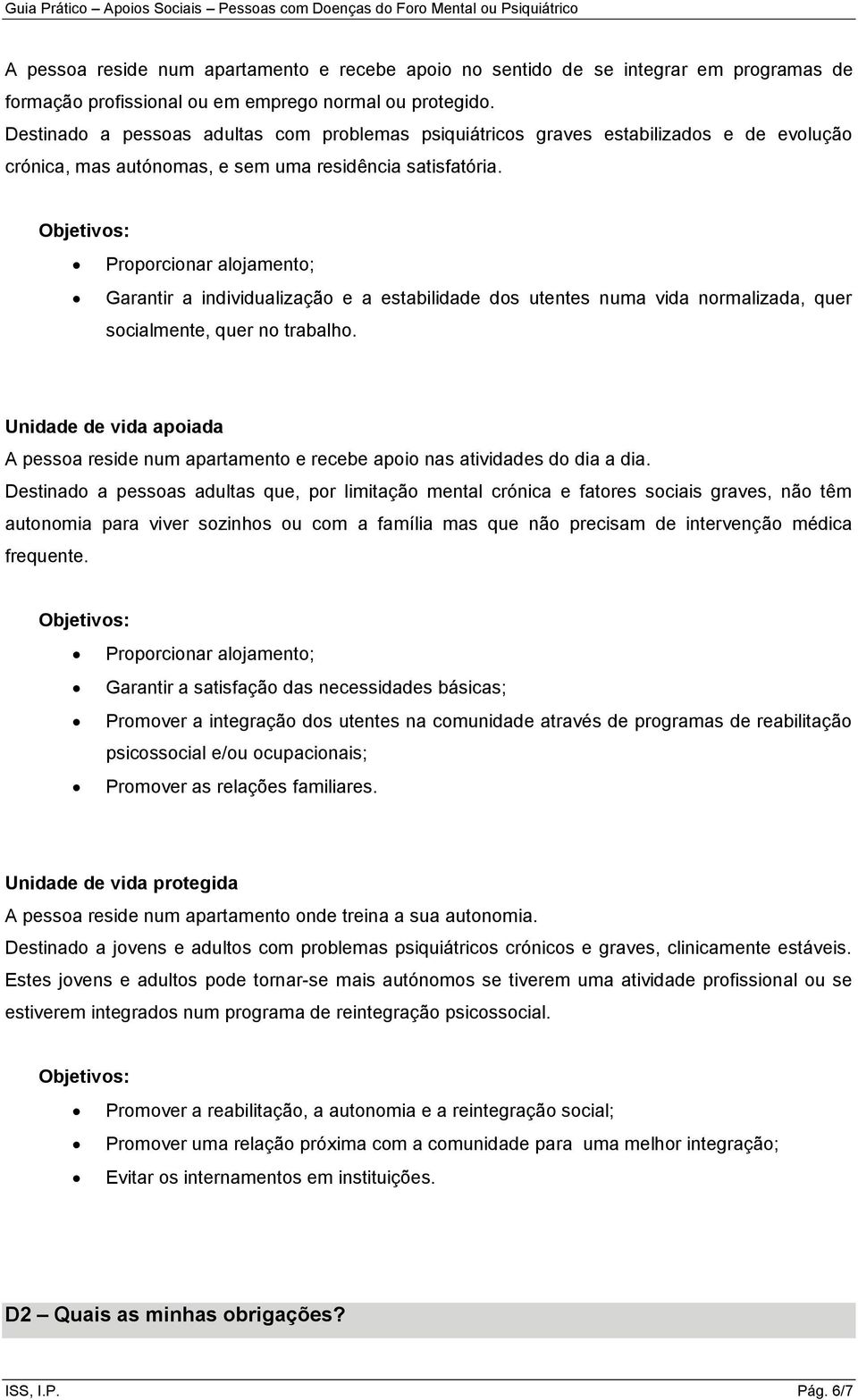 Proporcionar alojamento; Garantir a individualização e a estabilidade dos utentes numa vida normalizada, quer socialmente, quer no trabalho.