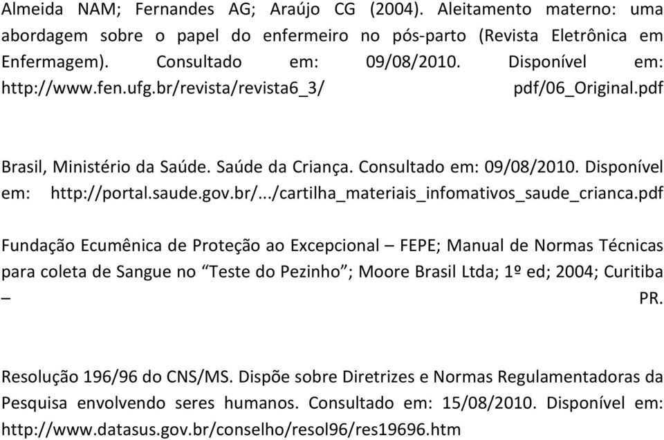 pdf Fundação Ecumênica de Proteção ao Excepcional FEPE; Manual de Normas Técnicas para coleta de Sangue no Teste do Pezinho ; Moore Brasil Ltda; 1º ed; 2004; Curitiba PR. Resolução 196/96 do CNS/MS.