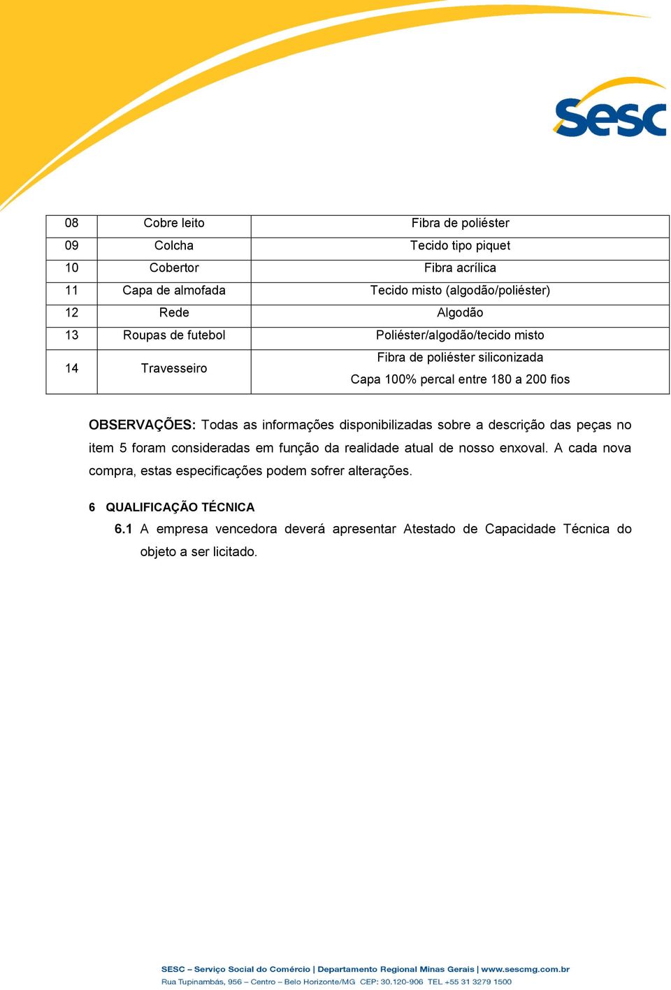 informações disponibilizadas sobre a descrição das peças no item 5 foram consideradas em função da realidade atual de nosso enxoval.