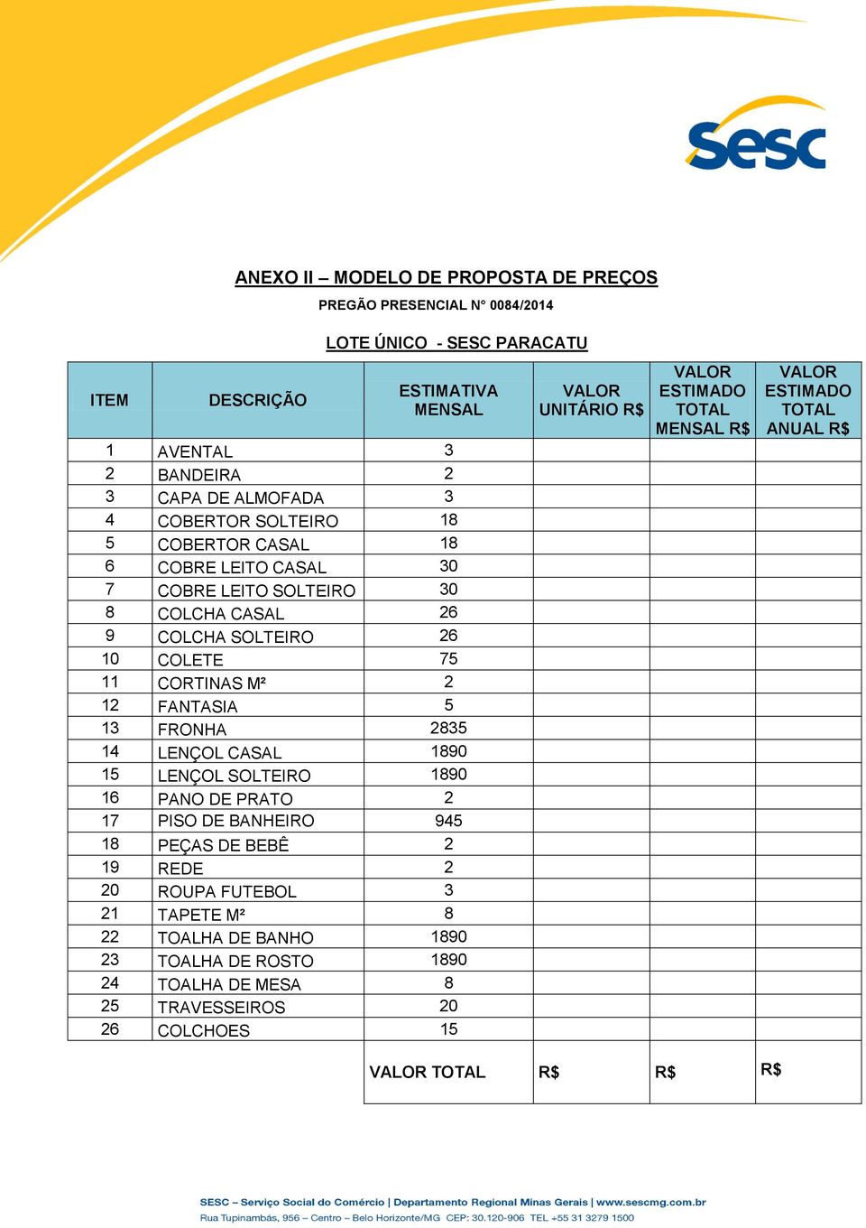 FRONHA 2835 14 LENÇOL CASAL 1890 15 LENÇOL SOLTEIRO 1890 16 PANO DE PRATO 2 17 PISO DE BANHEIRO 945 18 PEÇAS DE BEBÊ 2 19 REDE 2 20 ROUPA FUTEBOL 3 21 TAPETE M² 8 22 TOALHA DE