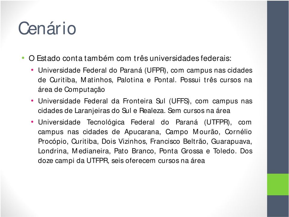 Possui três cursos na área de Computação Universidade Federal da Fronteira Sul (UFFS), com campus nas cidades de Laranjeiras do Sul e Realeza.