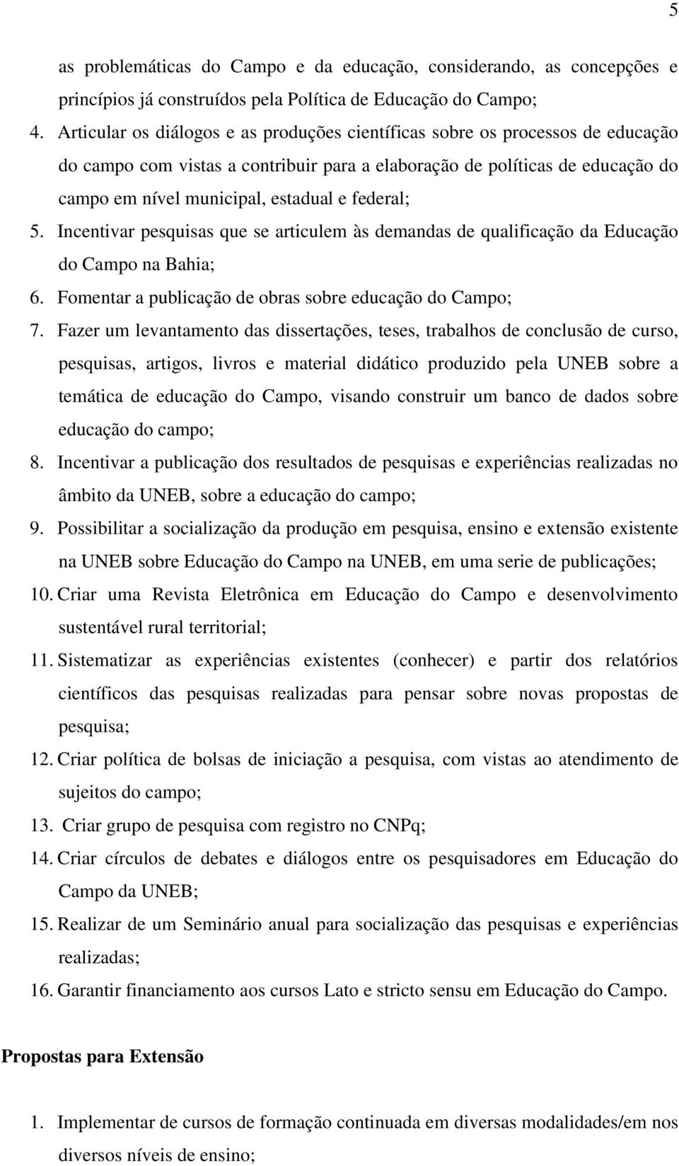 federal; 5. Incentivar pesquisas que se articulem às demandas de qualificação da Educação do Campo na Bahia; 6. Fomentar a publicação de obras sobre educação do Campo; 7.