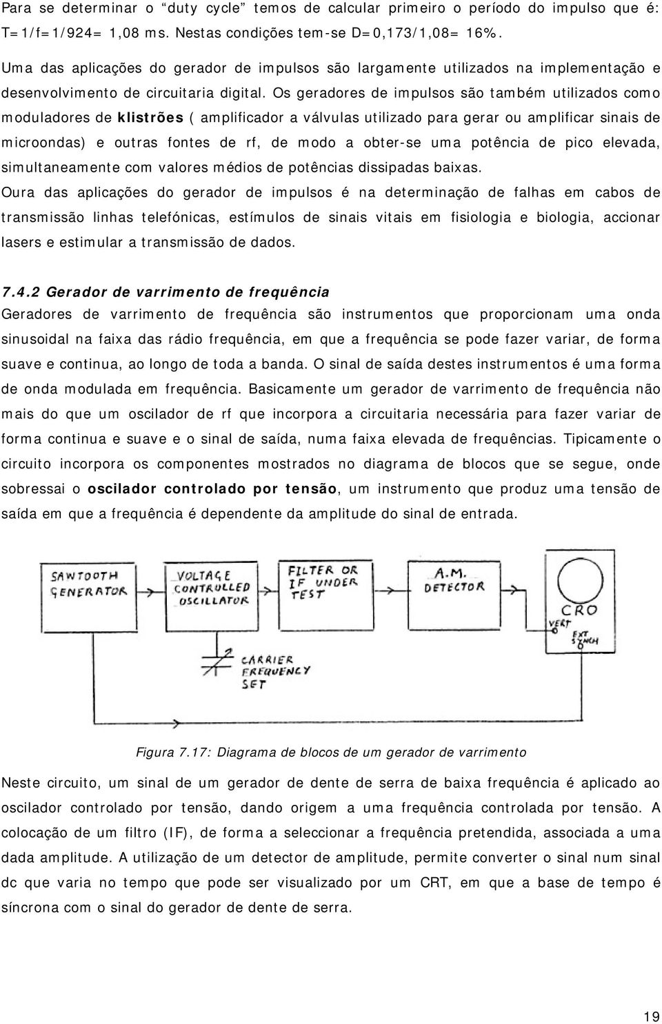 Os geradores de impulsos são também utilizados como moduladores de klistrões ( amplificador a válvulas utilizado para gerar ou amplificar sinais de microondas) e outras fontes de rf, de modo a