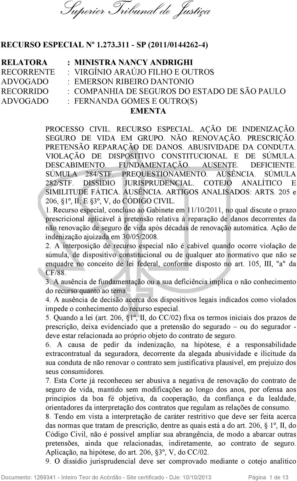 GOMES E OUTRO(S) EMENTA PROCESSO CIVIL. RECURSO ESPECIAL. AÇÃO DE INDENIZAÇÃO. SEGURO DE VIDA EM GRUPO. NÃO RENOVAÇÃO. PRESCRIÇÃO. PRETENSÃO REPARAÇÃO DE DANOS. ABUSIVIDADE DA CONDUTA.