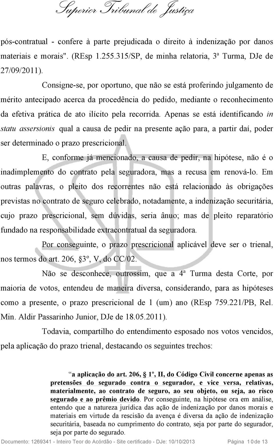 Apenas se está identificando in statu assersionis qual a causa de pedir na presente ação para, a partir daí, poder ser determinado o prazo prescricional.