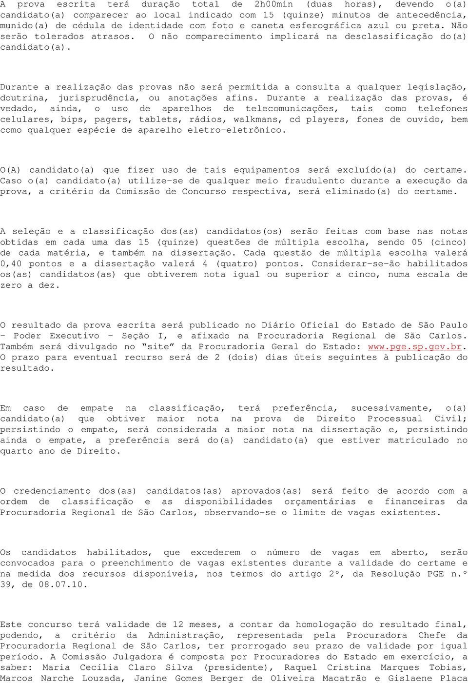 Durante a realização das provas não será permitida a consulta a qualquer legislação, doutrina, jurisprudência, ou anotações afins.