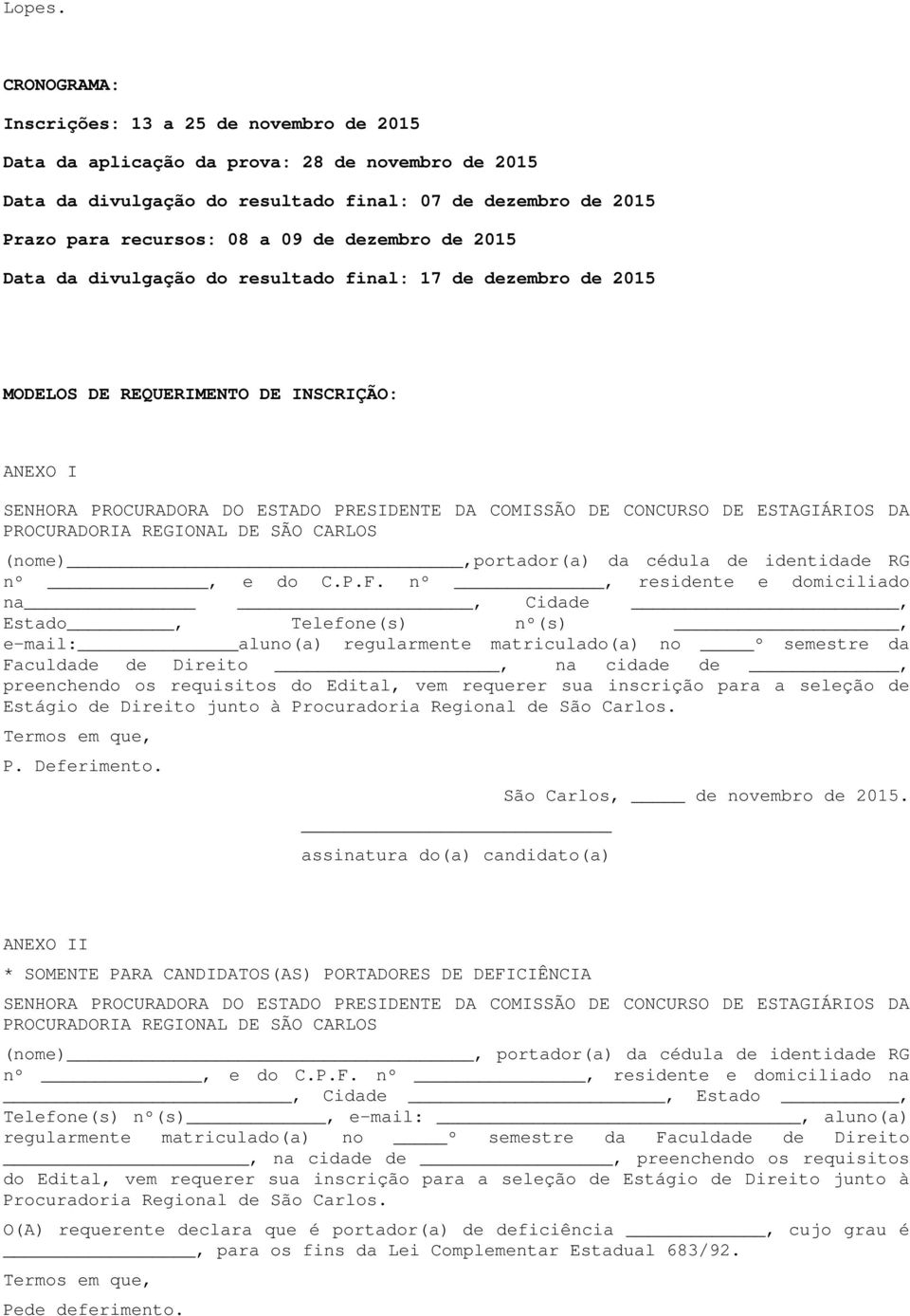 dezembro de 2015 Data da divulgação do resultado final: 17 de dezembro de 2015 MODELOS DE REQUERIMENTO DE INSCRIÇÃO: ANEXO I SENHORA PROCURADORA DO ESTADO PRESIDENTE DA COMISSÃO DE CONCURSO DE