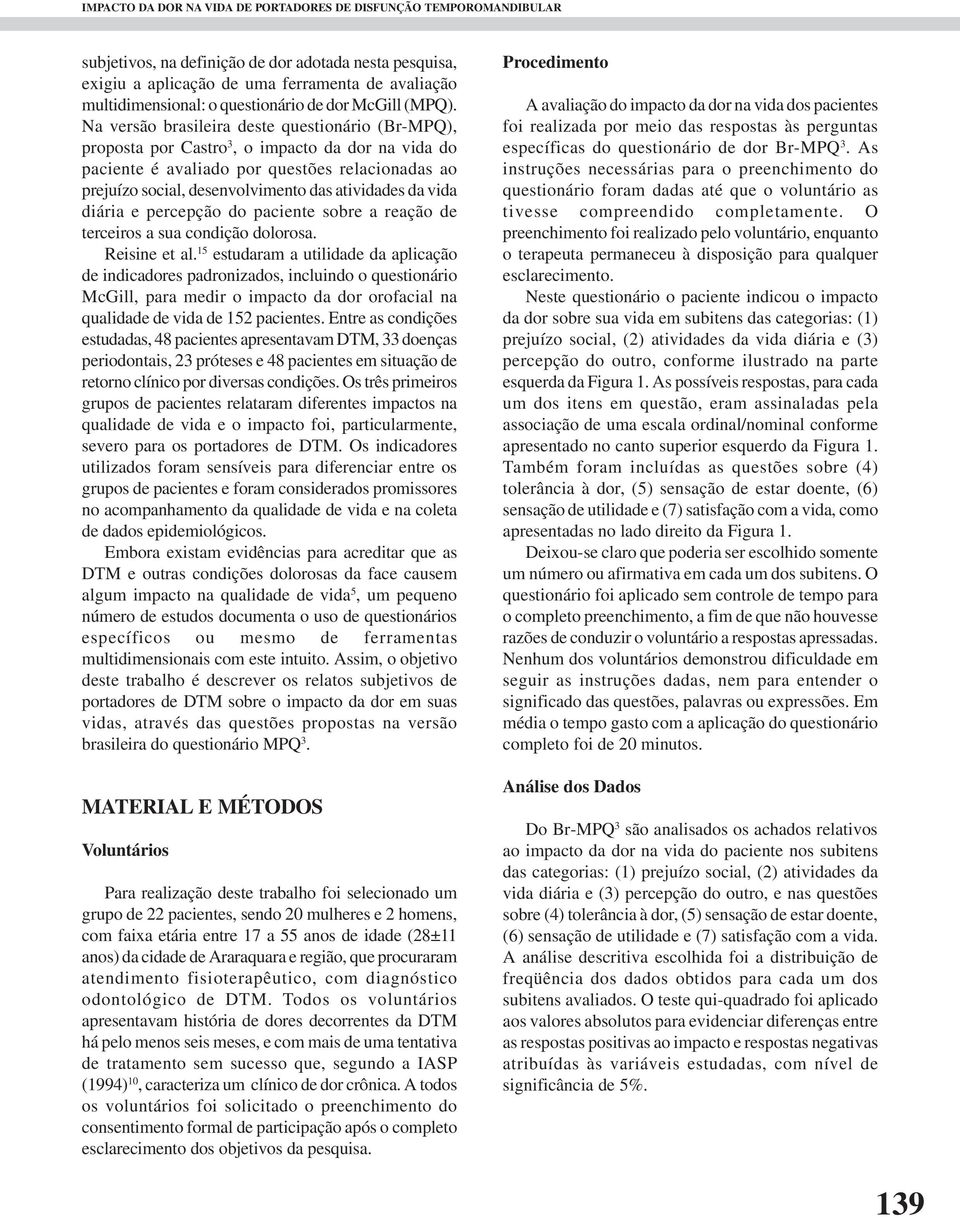 Na versão brasileira deste questionário (Br-MPQ), proposta por Castro 3, o impacto da dor na vida do paciente é avaliado por questões relacionadas ao prejuízo social, desenvolvimento das atividades