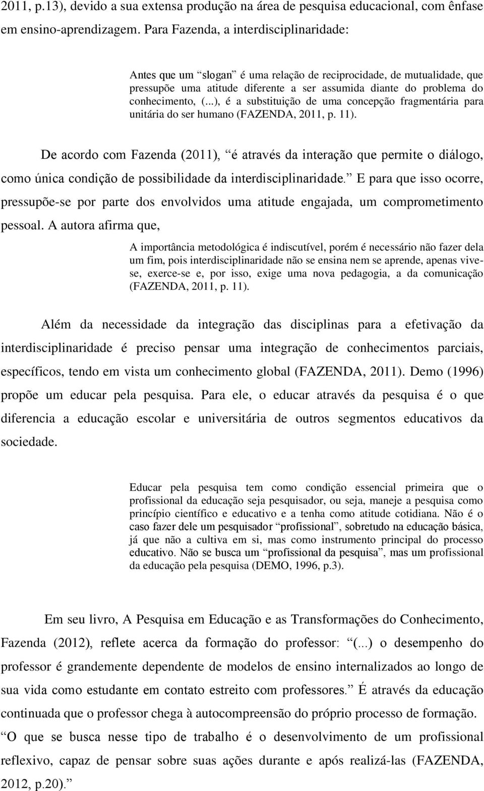 ..), é a substituição de uma concepção fragmentária para unitária do ser humano (FAZENDA, 2011, p. 11).