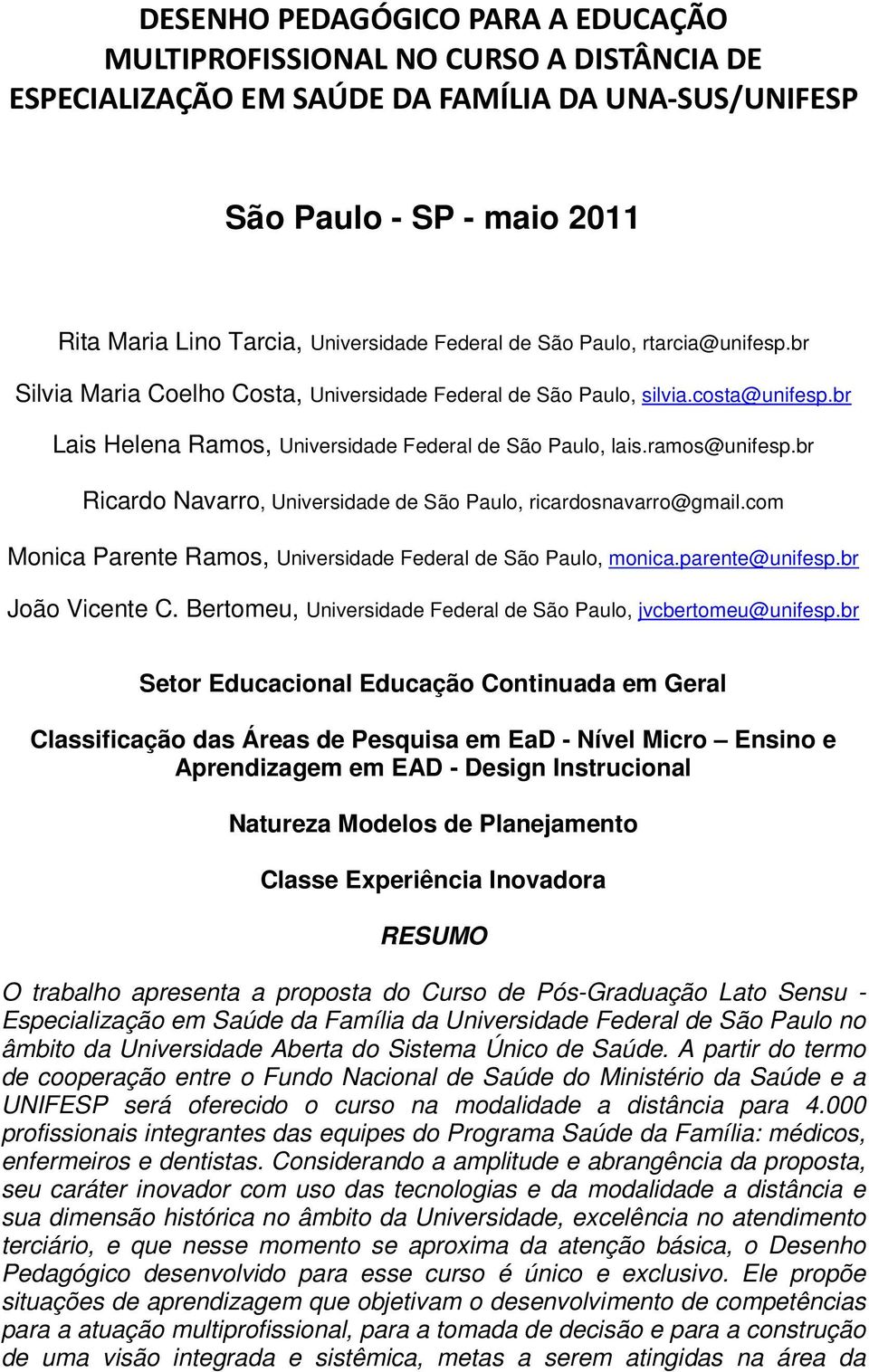 br Ricardo Navarro, Universidade de São Paulo, ricardosnavarro@gmail.com Monica Parente Ramos, Universidade Federal de São Paulo, monica.parente@unifesp.br João Vicente C.