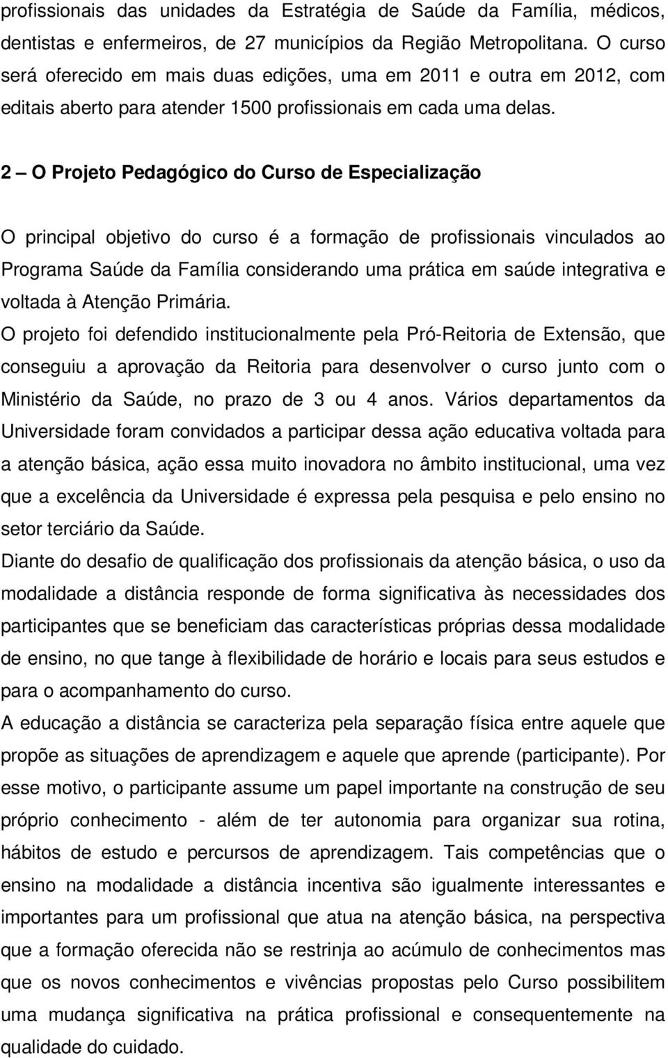 2 O Projeto Pedagógico do Curso de Especialização O principal objetivo do curso é a formação de profissionais vinculados ao Programa Saúde da Família considerando uma prática em saúde integrativa e