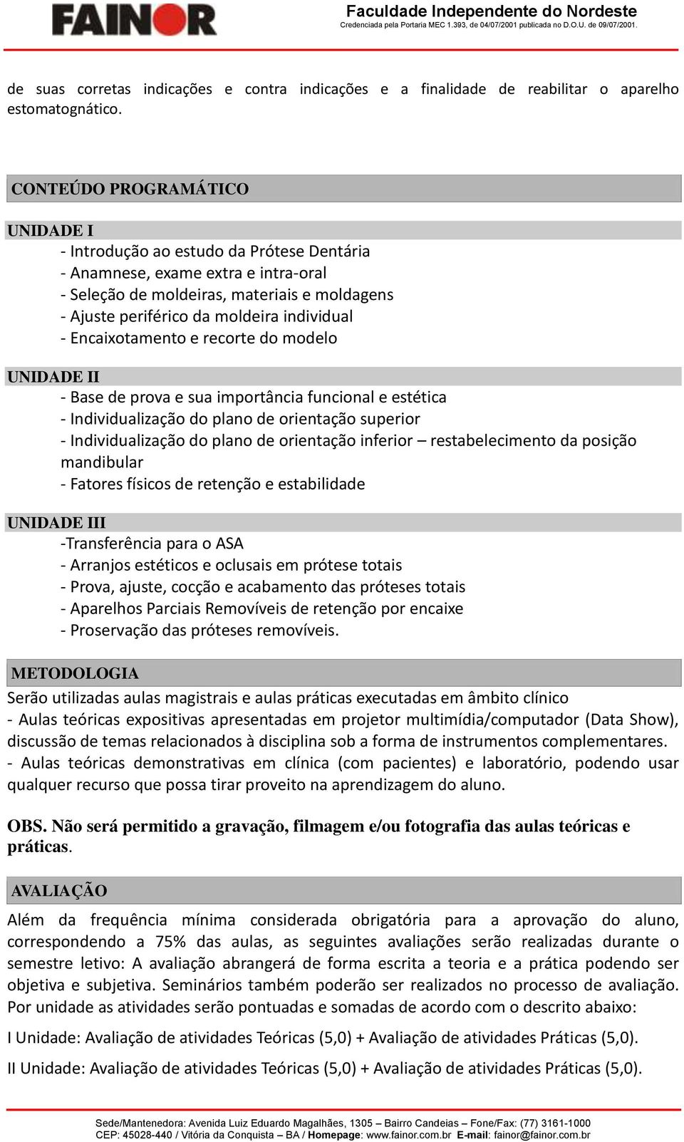 individual - Encaixotamento e recorte do modelo UNIDADE II - Base de prova e sua importância funcional e estética - Individualização do plano de orientação superior - Individualização do plano de