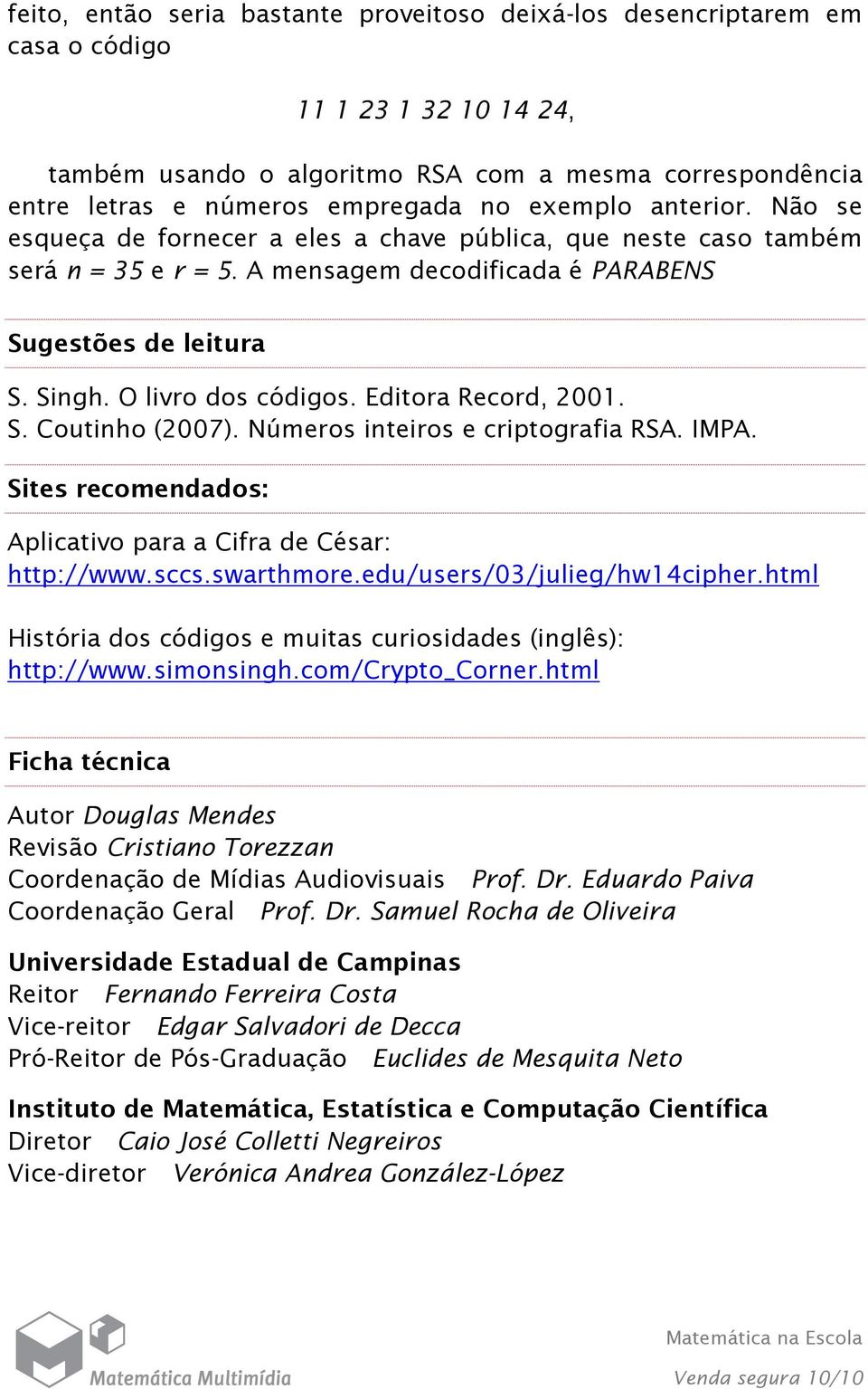 Editora Record, 2001. S. Coutinho (2007). Números inteiros e criptografia RSA. IMPA. Sites recomendados: Aplicativo para a Cifra de César: http://www.sccs.swarthmore.edu/users/03/julieg/hw14cipher.