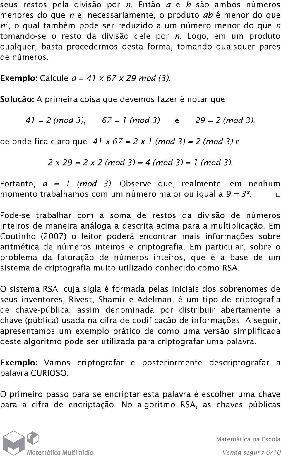 Logo, em um produto qualquer, basta procedermos desta forma, tomando quaisquer pares de números. Exemplo: Calcule a = 41 x 67 x 29 mod (3).