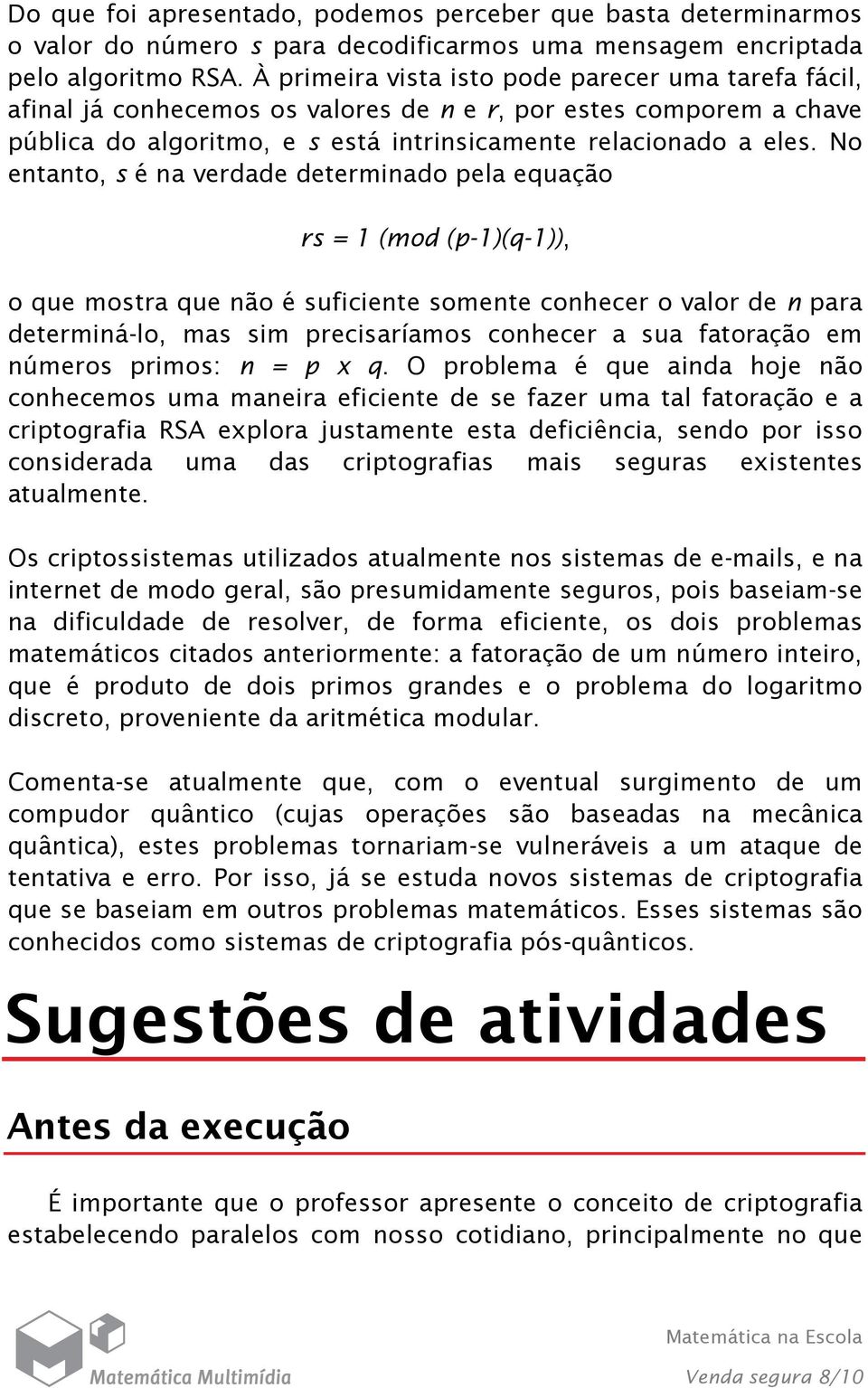 No entanto, s é na verdade determinado pela equação rs = 1 (mod (p-1)(q-1)), o que mostra que não é suficiente somente conhecer o valor de n para determiná-lo, mas sim precisaríamos conhecer a sua