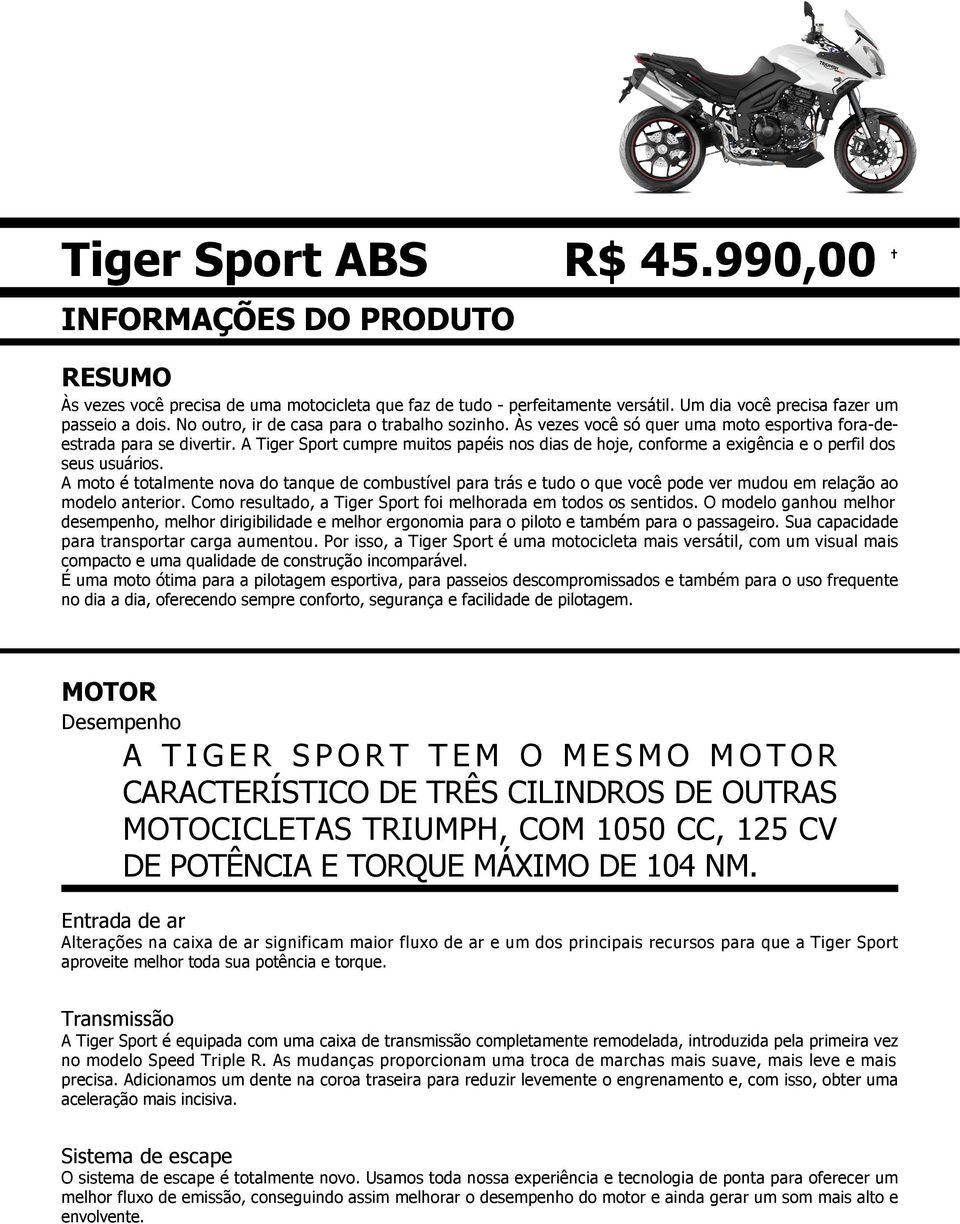 A Tiger Sport cumpre muitos papéis nos dias de hoje, conforme a exigência e o perfil dos seus usuários.