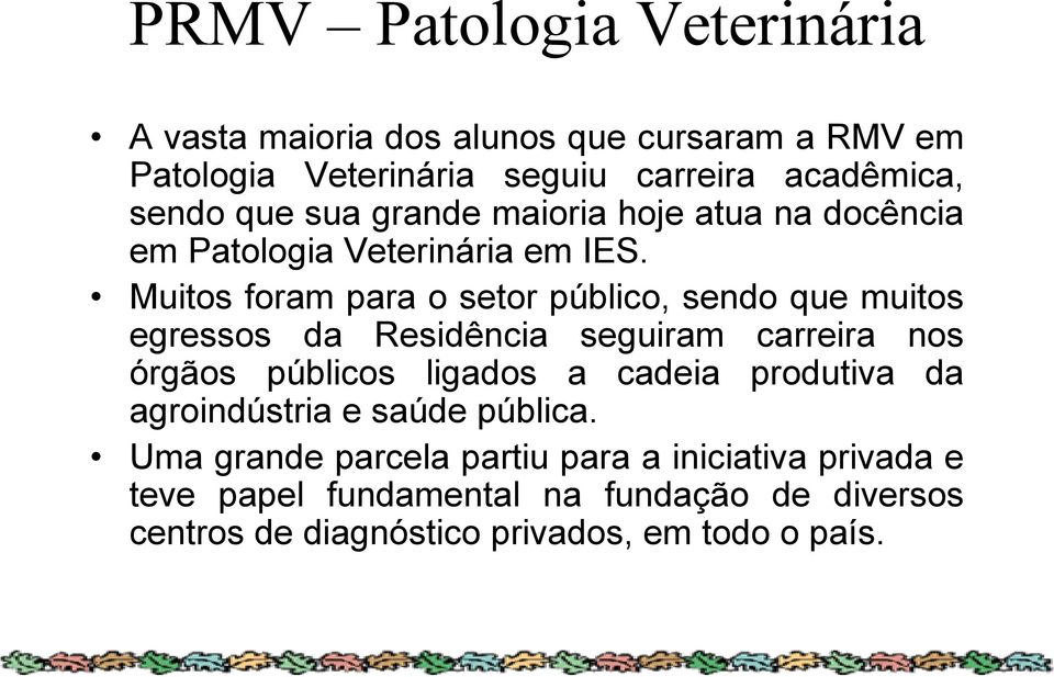 Muitos foram para o setor público, sendo que muitos egressos da Residência seguiram carreira nos órgãos públicos ligados a