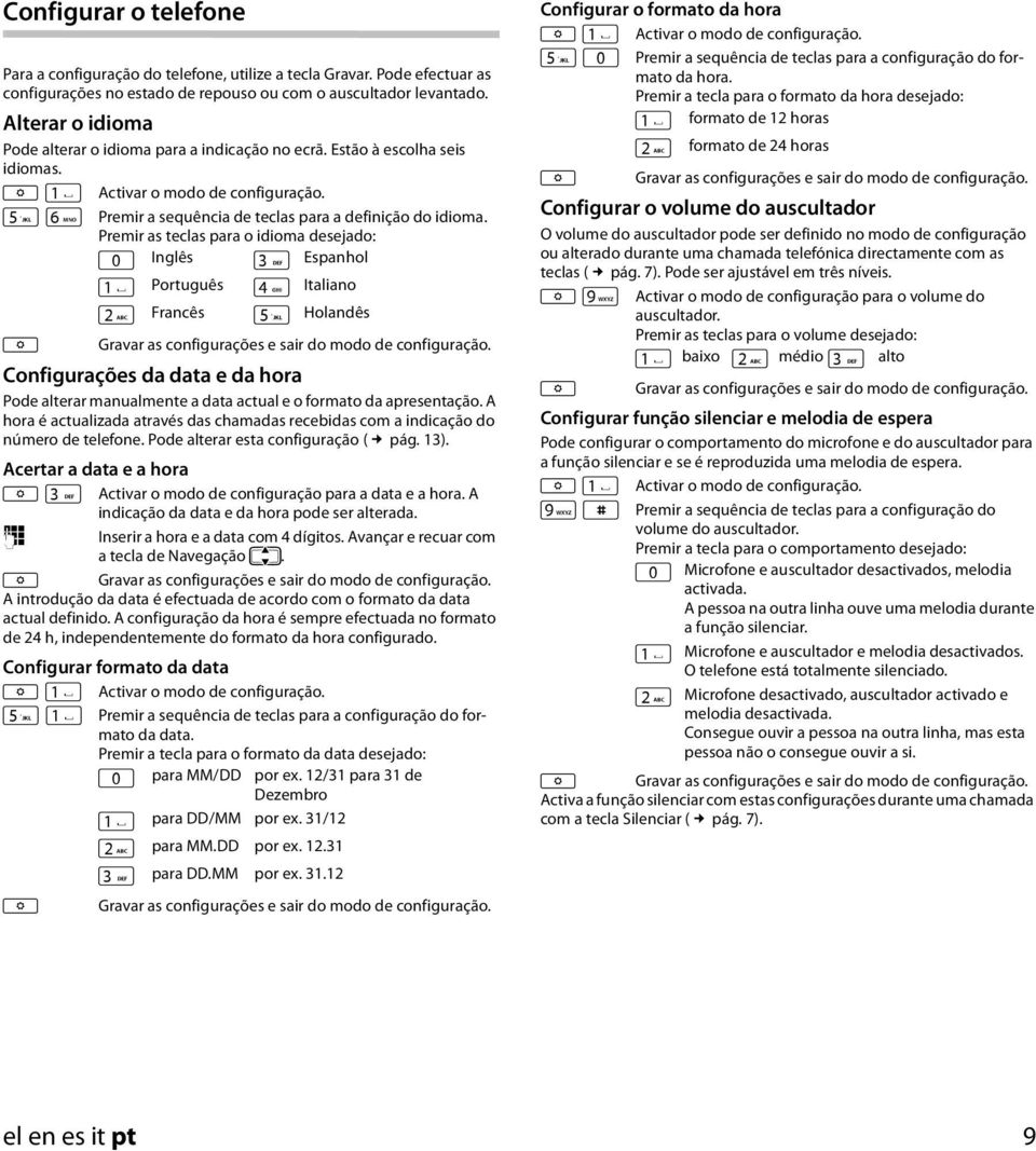 Premir as teclas para o idioma desejado: Q Inglês 3 Espanhol Português 4 Italiano 2 Francês 5 Holandês Configurações da data e da hora Pode alterar manualmente a data actual e o formato da