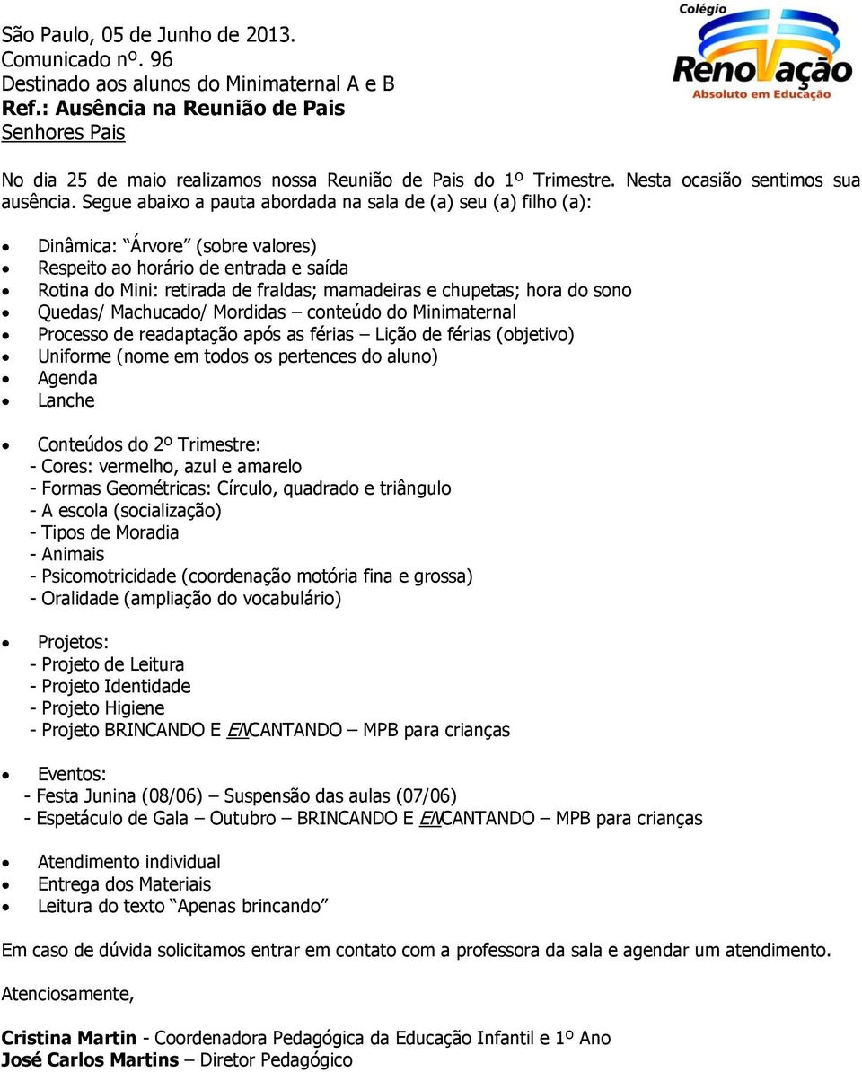 Machucado/ Mordidas conteúdo do Minimaternal Processo de readaptação após as férias Lição de férias (objetivo) Uniforme (nome em todos os pertences do aluno) Agenda Lanche