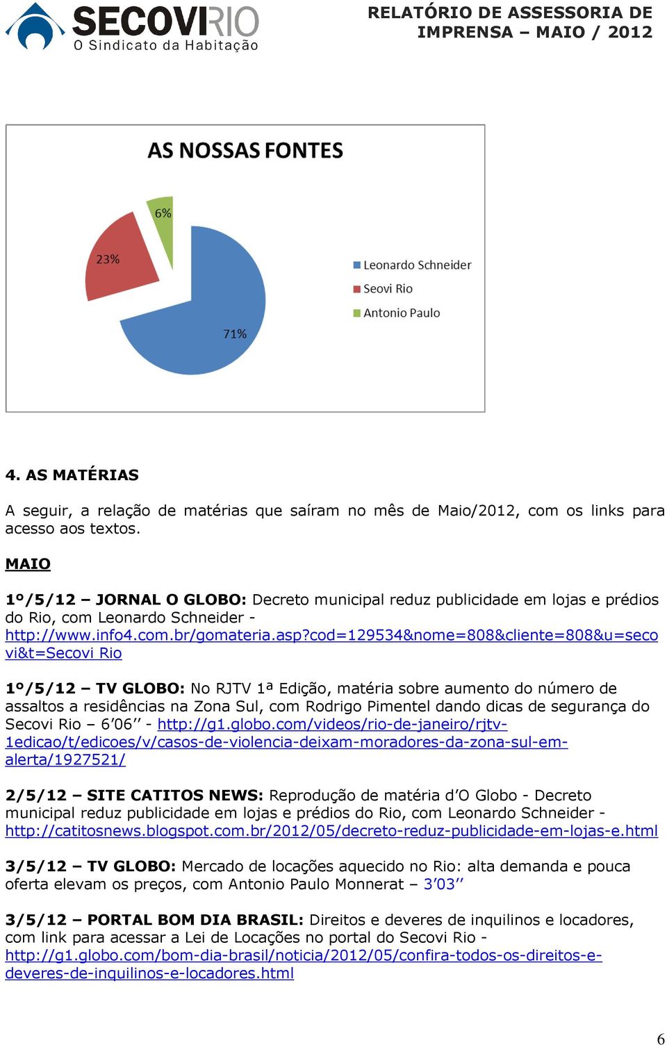 cod=129534&nome=808&cliente=808&u=seco 1º/5/12 TV GLOBO: No RJTV 1ª Edição, matéria sobre aumento do número de assaltos a residências na Zona Sul, com Rodrigo Pimentel dando dicas de segurança do