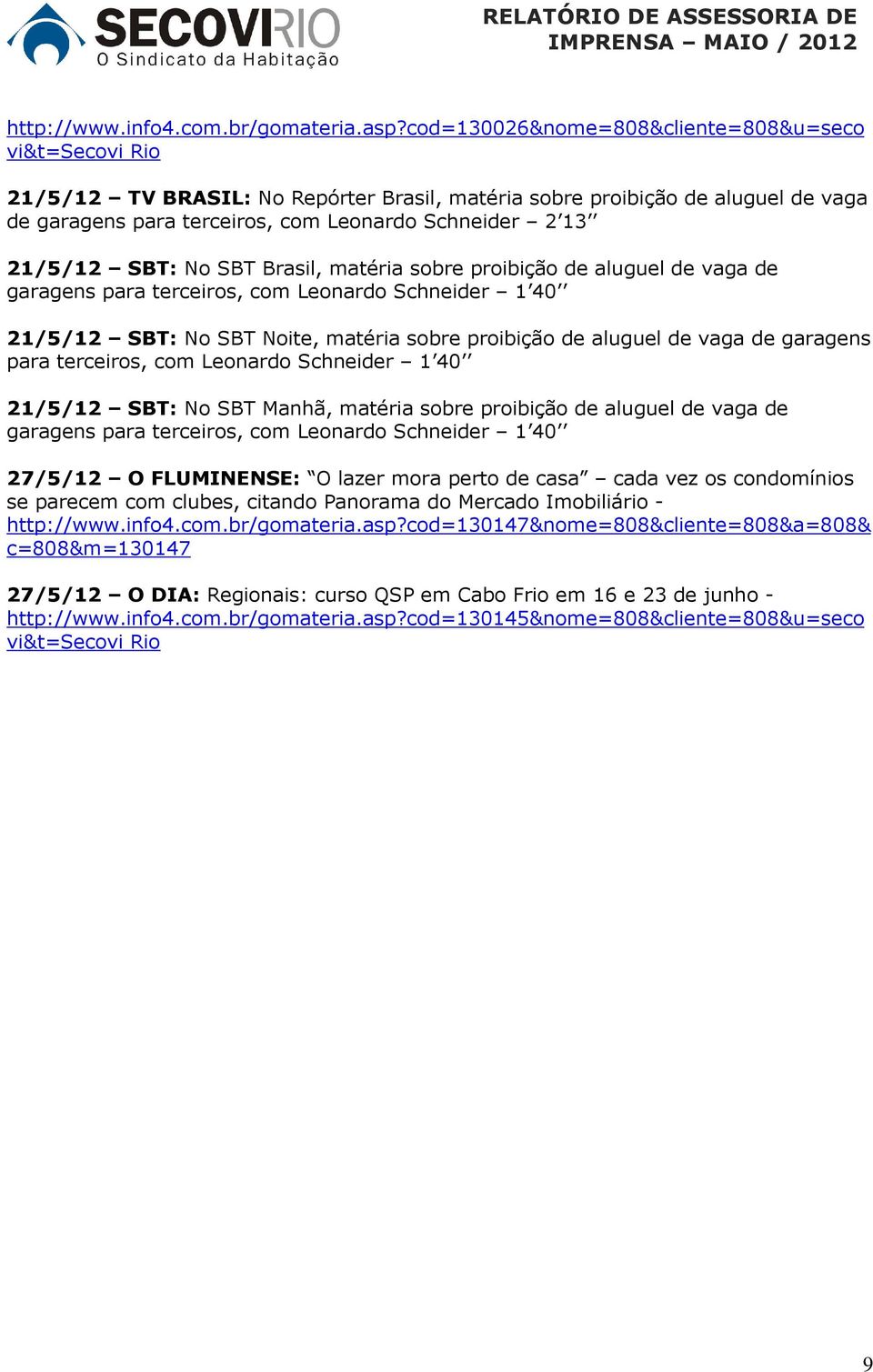 Brasil, matéria sobre proibição de aluguel de vaga de garagens para terceiros, com Leonardo Schneider 1 40 21/5/12 SBT: No SBT Noite, matéria sobre proibição de aluguel de vaga de garagens para