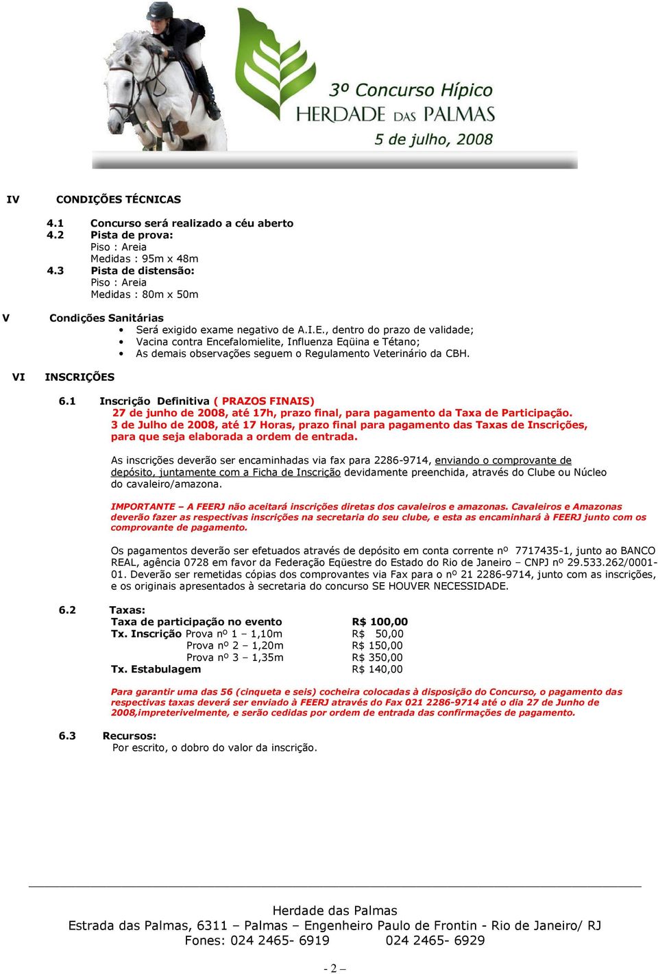 , dentro do prazo de validade; Vacina contra Encefalomielite, Influenza Eqüina e Tétano; As demais observações seguem o Regulamento Veterinário da CBH. VI INSCRIÇÕES 6.