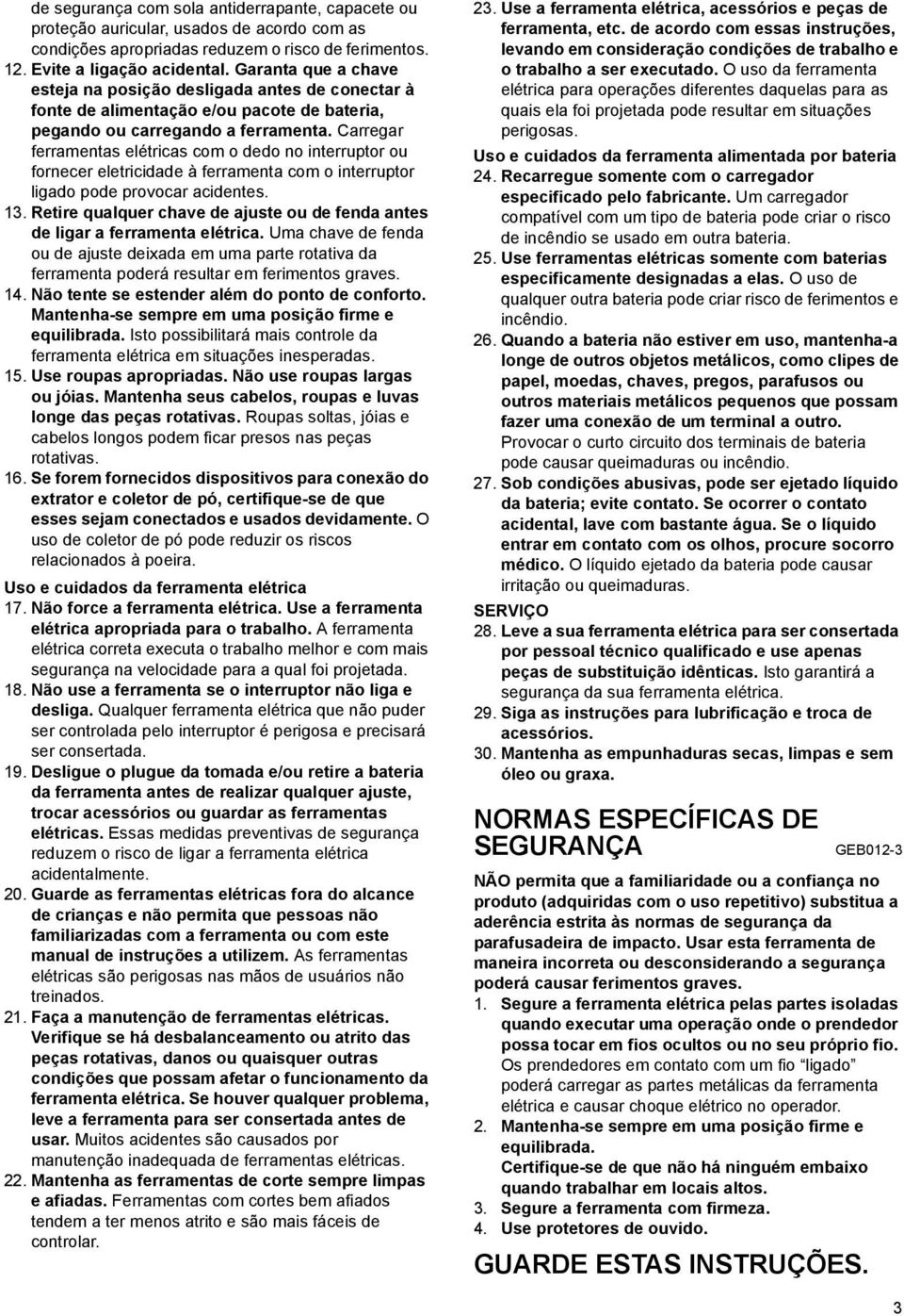 Carregar ferramentas elétricas com o dedo no interruptor ou fornecer eletricidade à ferramenta com o interruptor ligado pode provocar acidentes. 13.