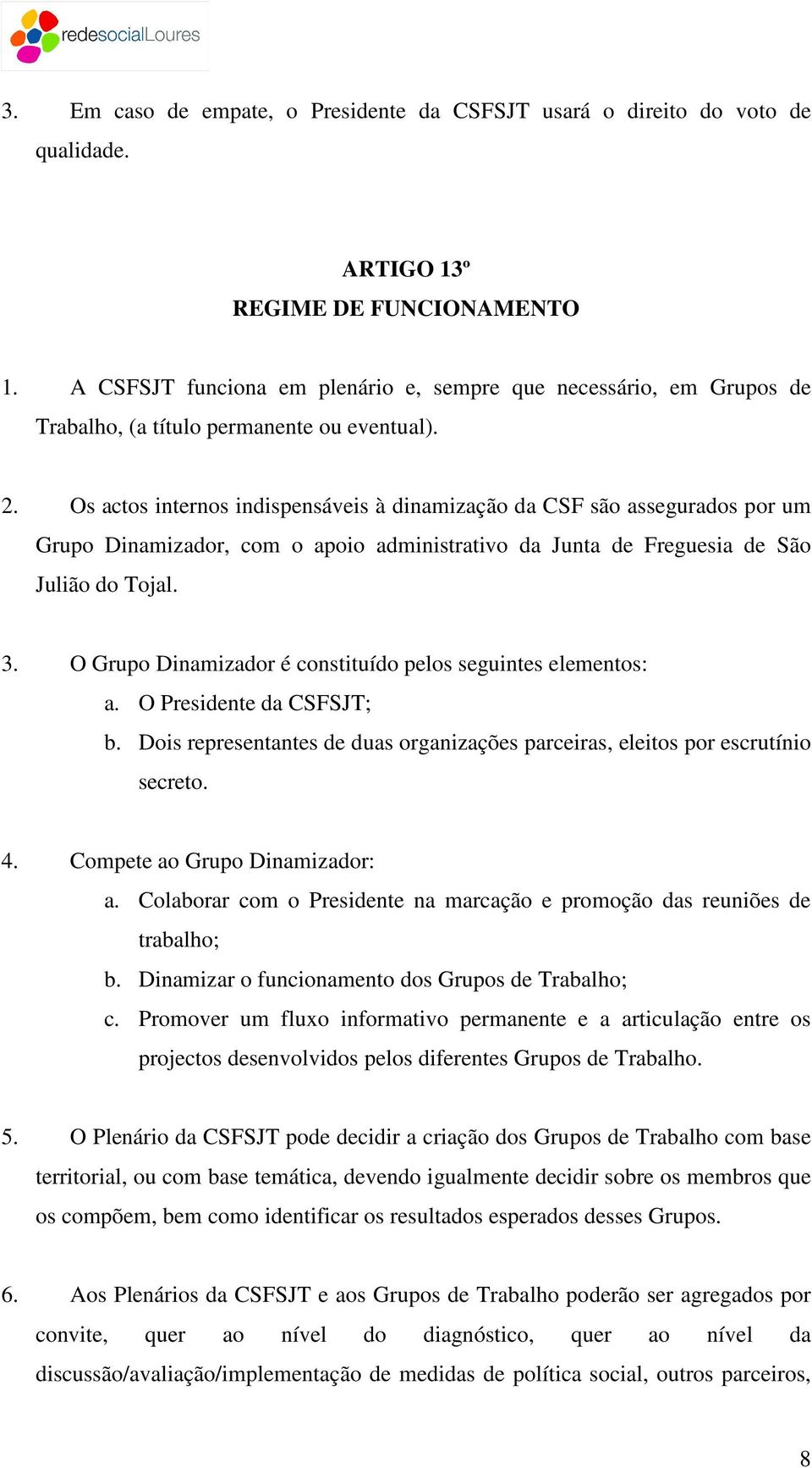 Os actos internos indispensáveis à dinamização da CSF são assegurados por um Grupo Dinamizador, com o apoio administrativo da Junta de Freguesia de São Julião do Tojal. 3.