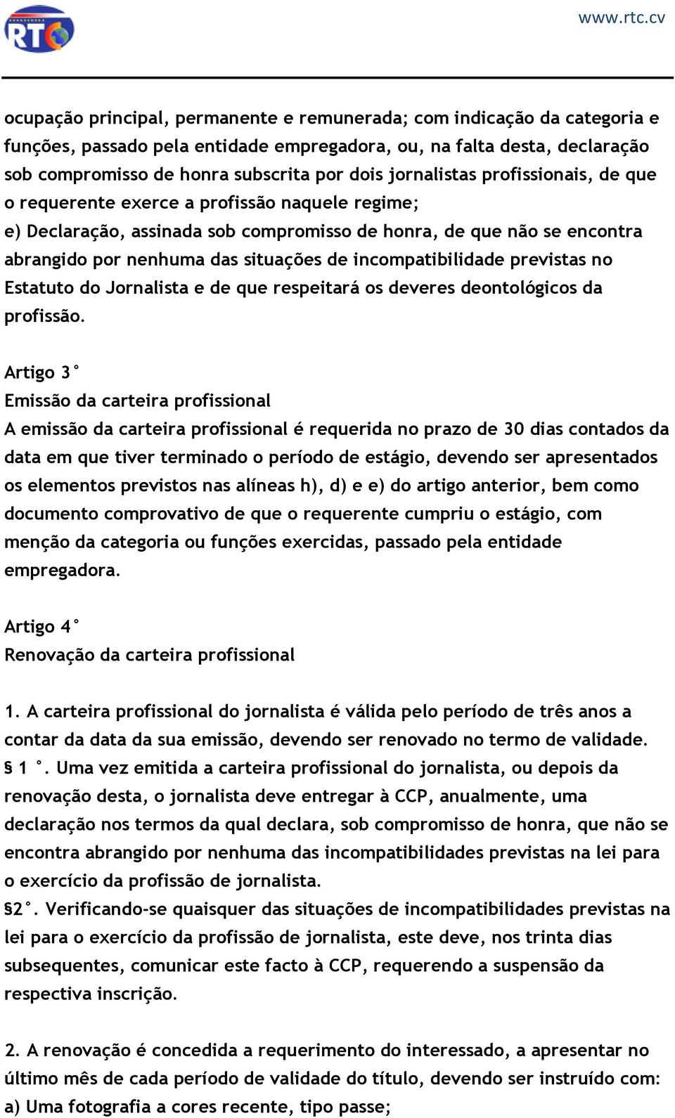 incompatibilidade previstas no Estatuto do Jornalista e de que respeitará os deveres deontológicos da profissão.