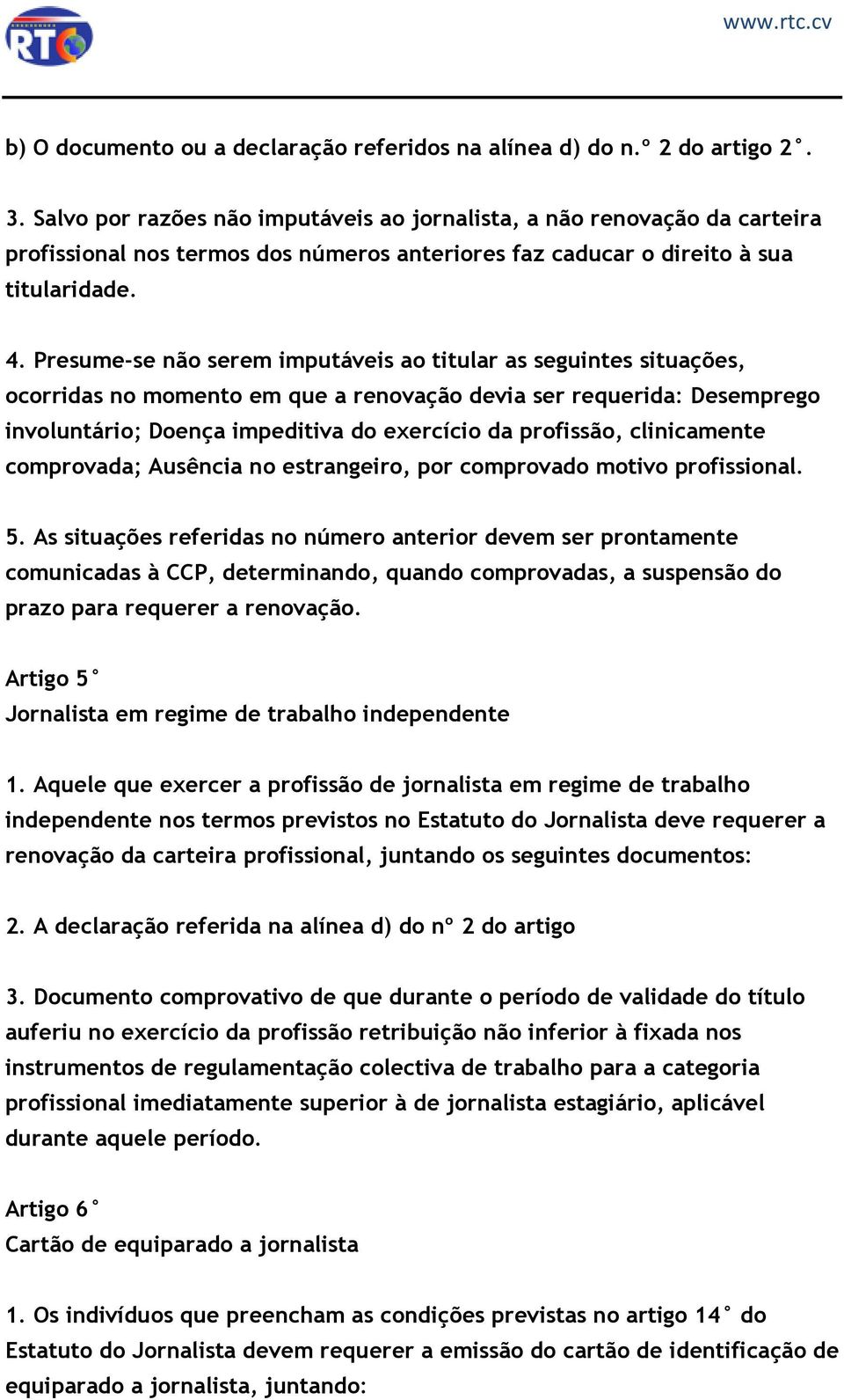 Presume-se não serem imputáveis ao titular as seguintes situações, ocorridas no momento em que a renovação devia ser requerida: Desemprego involuntário; Doença impeditiva do exercício da profissão,