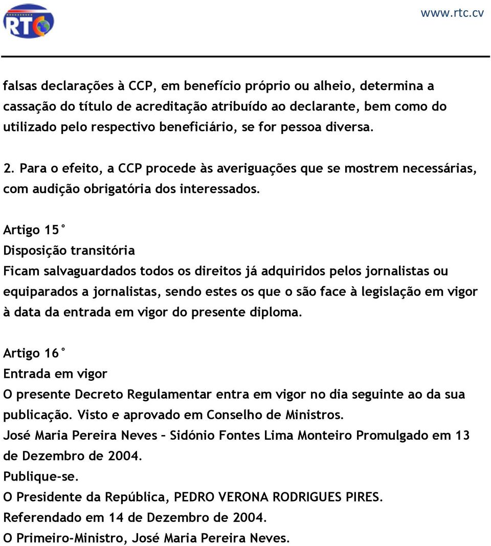 Artigo 15 Disposição transitória Ficam salvaguardados todos os direitos já adquiridos pelos jornalistas ou equiparados a jornalistas, sendo estes os que o são face à legislação em vigor à data da