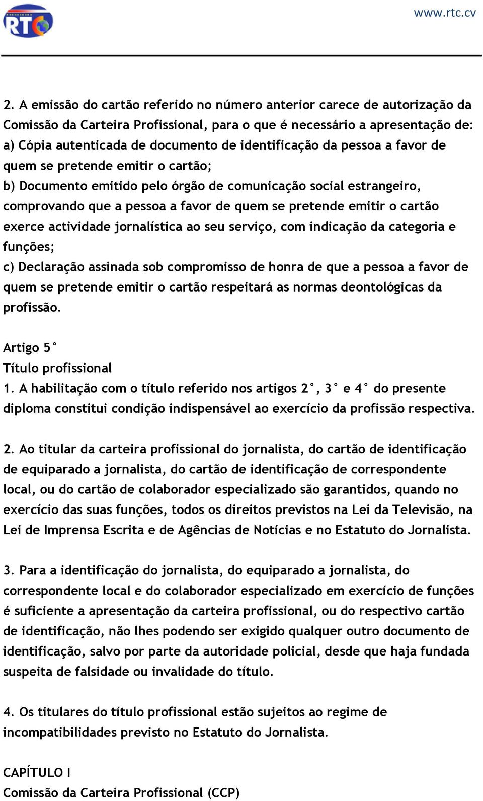 cartão exerce actividade jornalística ao seu serviço, com indicação da categoria e funções; c) Declaração assinada sob compromisso de honra de que a pessoa a favor de quem se pretende emitir o cartão