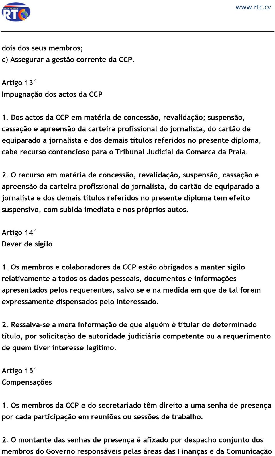 presente diploma, cabe recurso contencioso para o Tribunal Judicial da Comarca da Praia. 2.