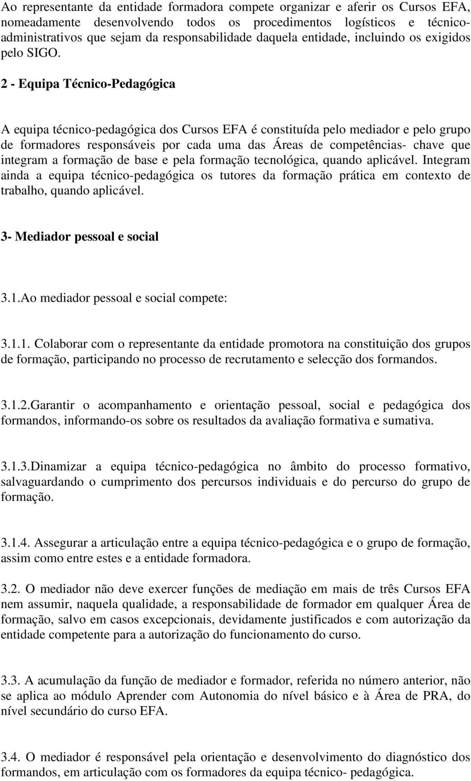 2 - Equipa Técnico-Pedagógica A equipa técnico-pedagógica dos Cursos EFA é constituída pelo mediador e pelo grupo de formadores responsáveis por cada uma das Áreas de competências- chave que integram