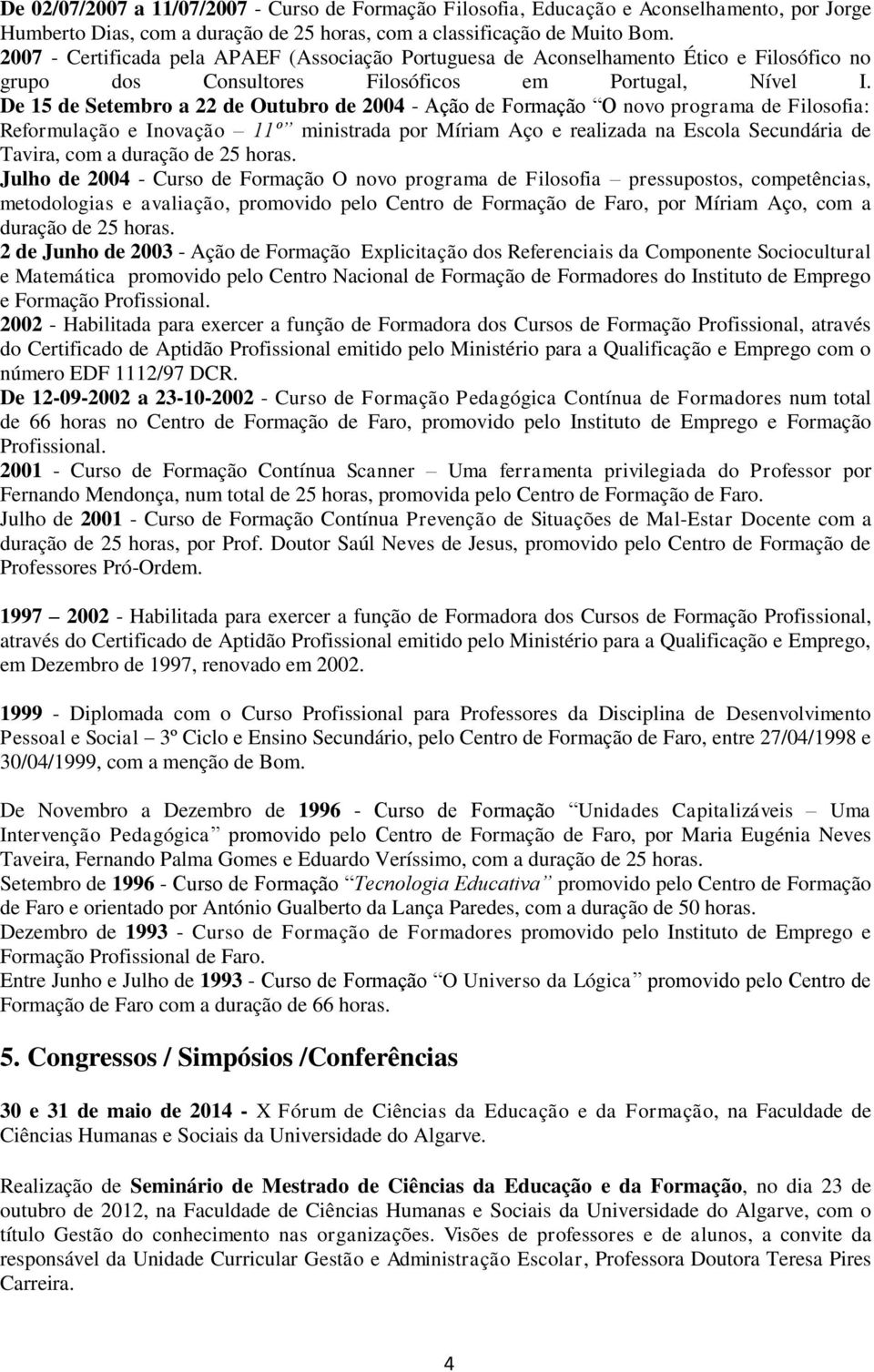 De 15 de Setembro a 22 de Outubro de 2004 - Ação de Formação O novo programa de Filosofia: Reformulação e Inovação 11º ministrada por Míriam Aço e realizada na Escola Secundária de Tavira, com a