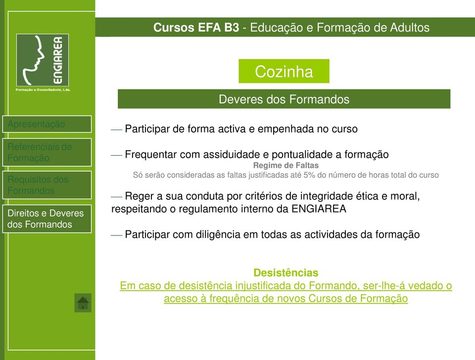 sua conduta por critérios de integridade ética e moral, respeitando o regulamento interno da ENGIAREA Participar com diligência em todas